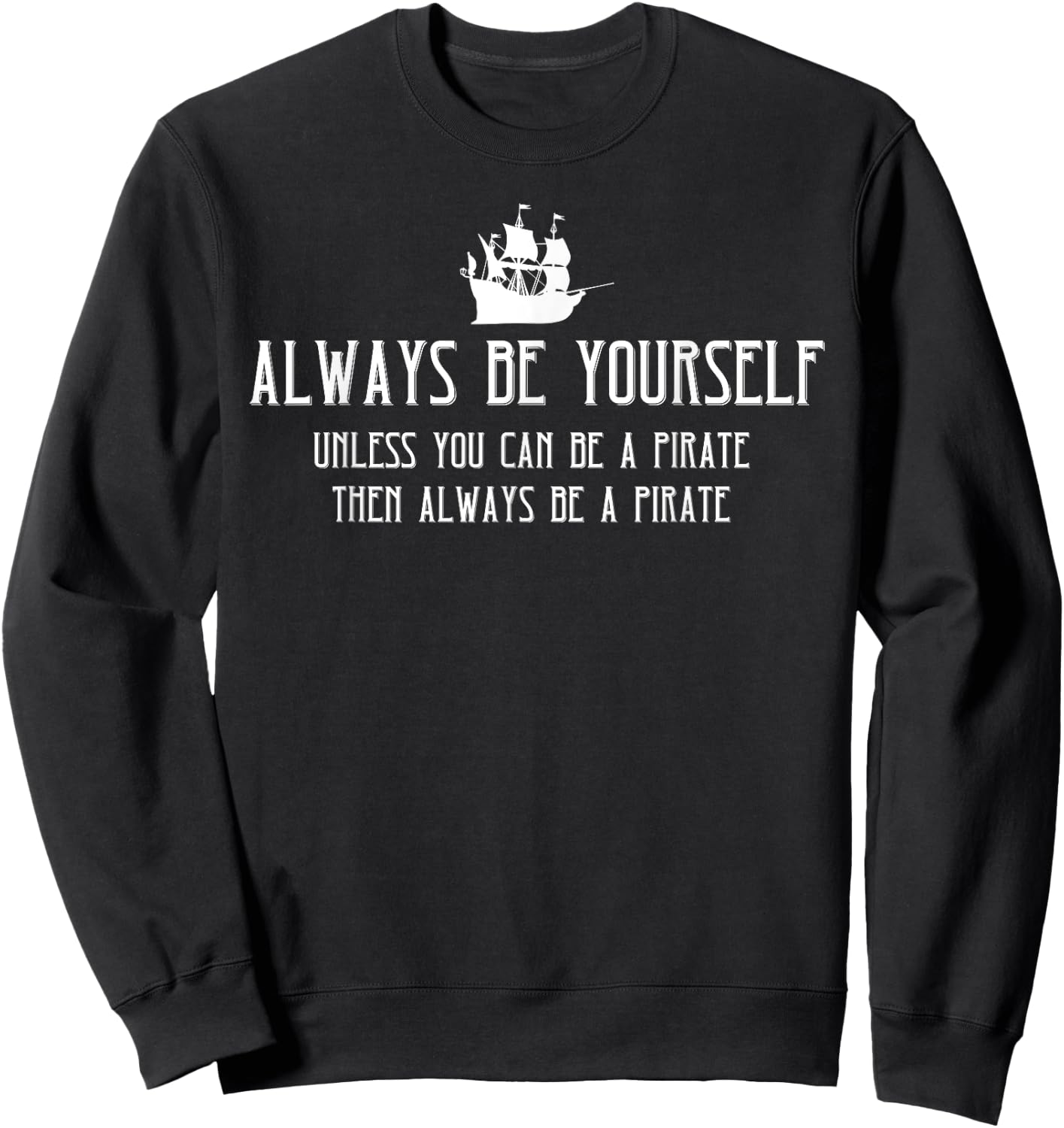 Always Be Yourself Unless You Can Be A Pirate Halloween Sweatshirt - Sweatshirt | Black