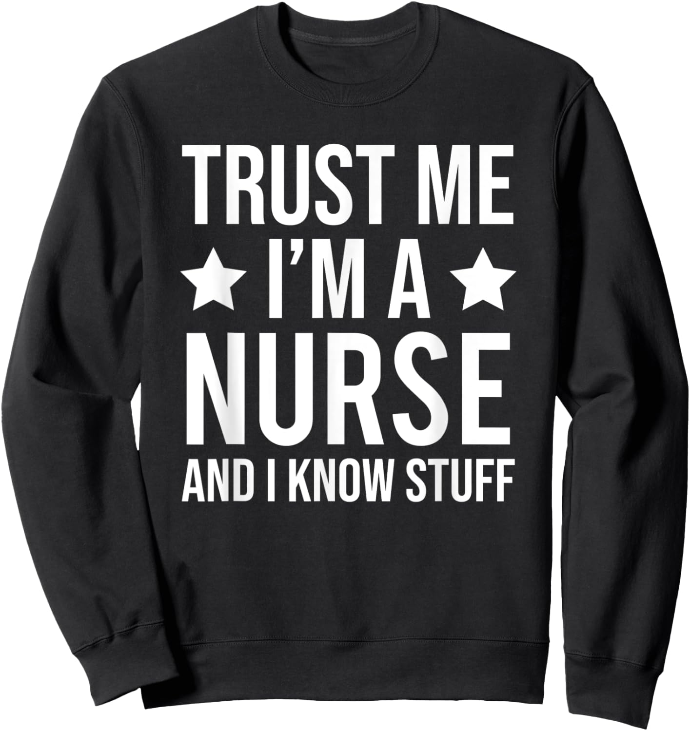 Trust Me I'm A Nurse And I Know Stuff Funny Nursing Sweatshirt - Sweatshirt | Black