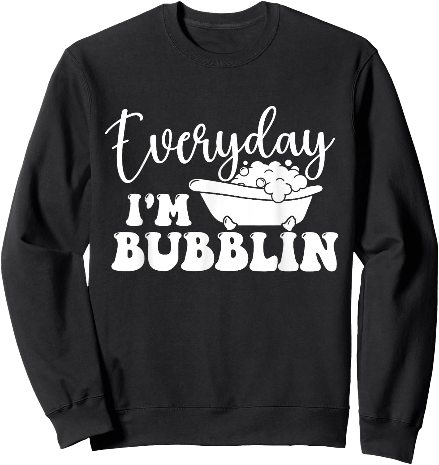 Everyday I'm Bubblin - Bubble Bath Hot Tub Bathtub Sweatshirt - Sweatshirt | Black