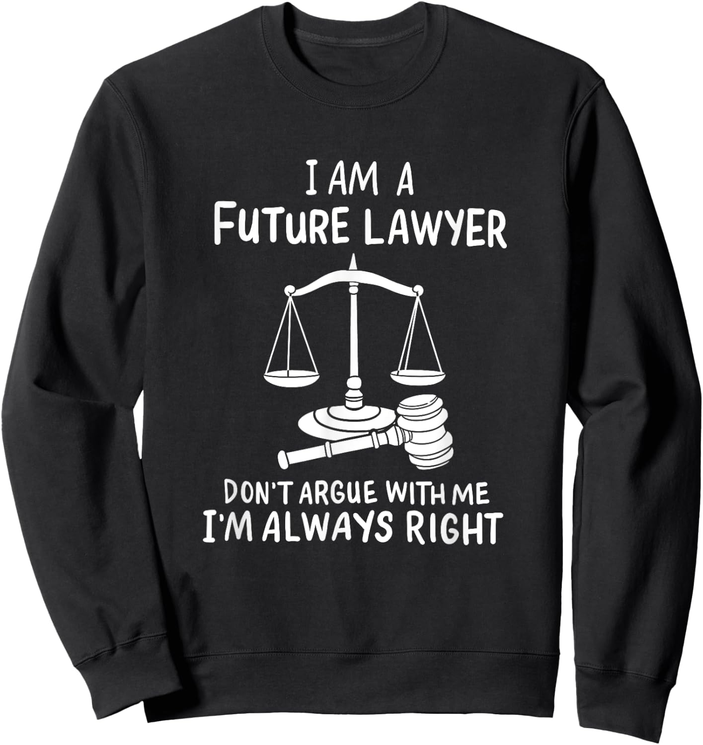I Am A Future Lawyer Don't Argue With Me I'm Always Right Sweatshirt - Sweatshirt | Black