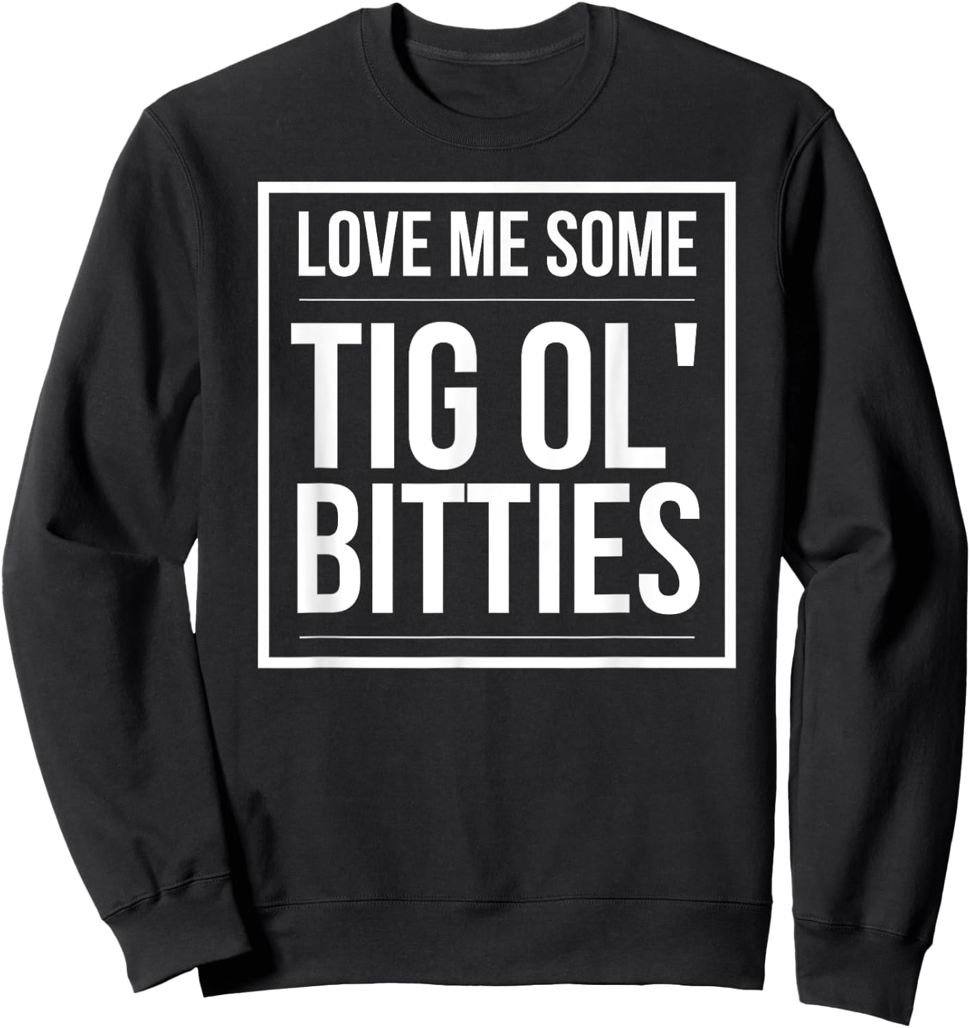 I Love some Tig Ol Bitties | big boobs! Sweatshirt - Sweatshirt | Black