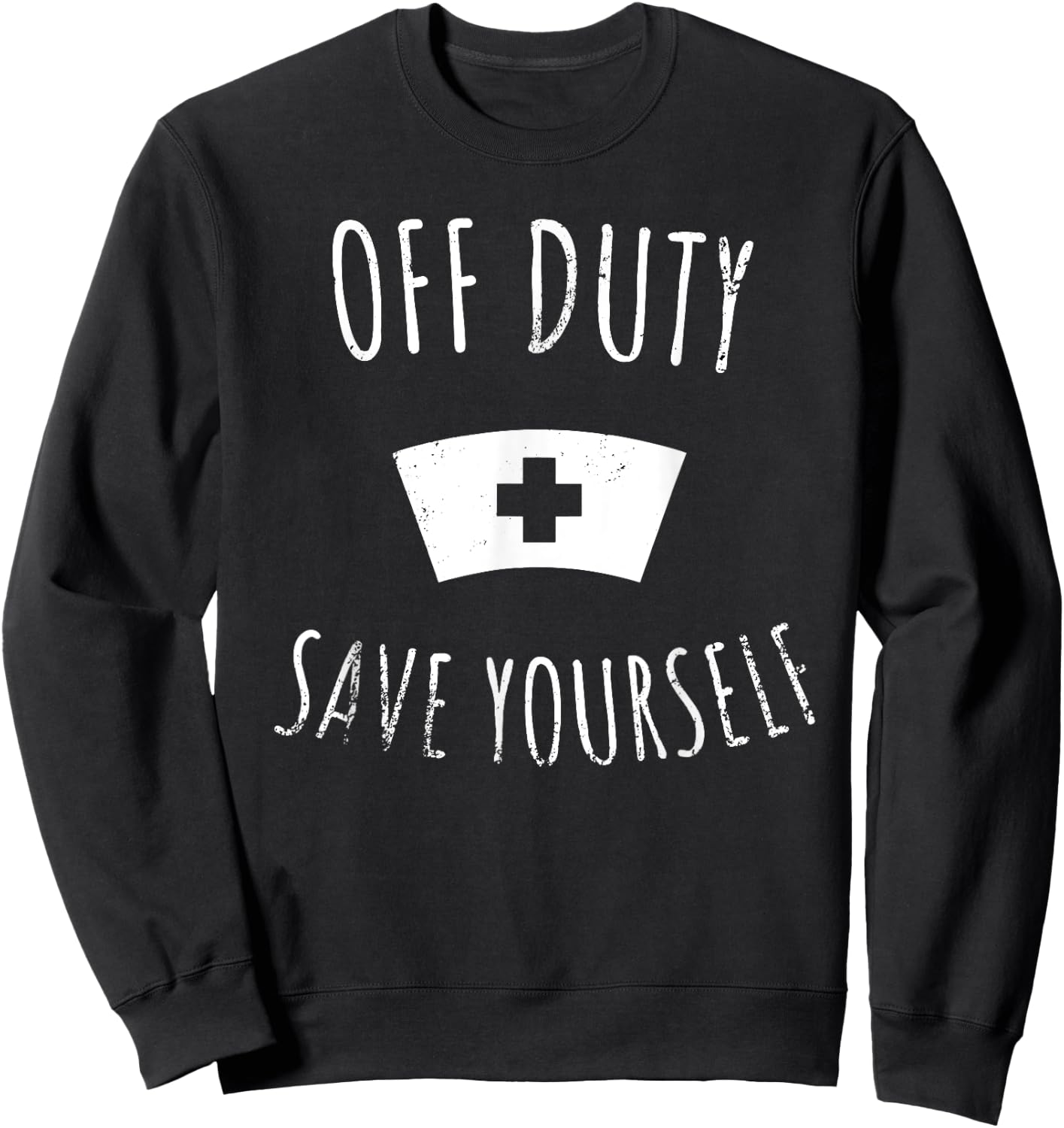 Funny Registered Nurse Shirt, Off Duty Save Yourself Health Sweatshirt - Sweatshirt | Black