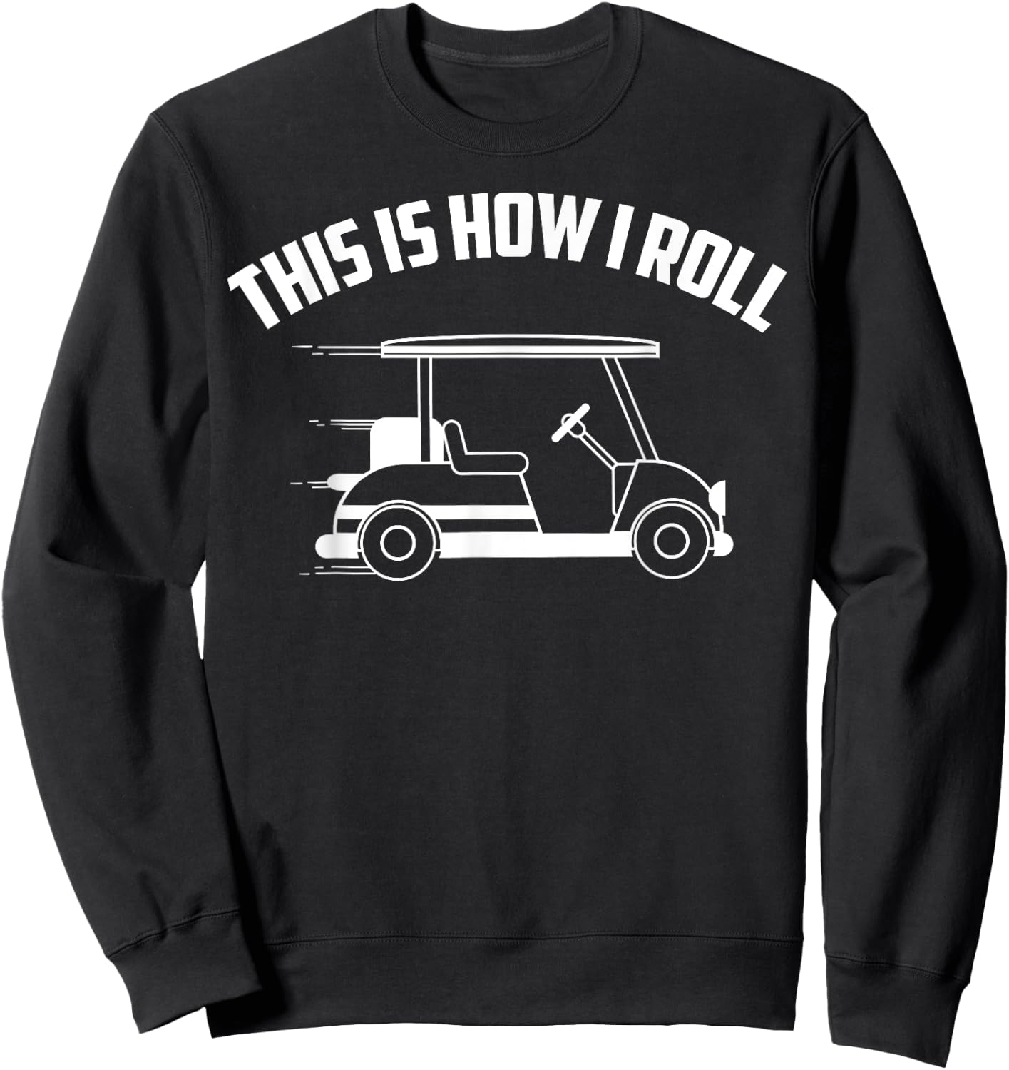 Funny This Is How I Roll | Cool Golf Cart Gift Driver Joke Sweatshirt - Sweatshirt | Black