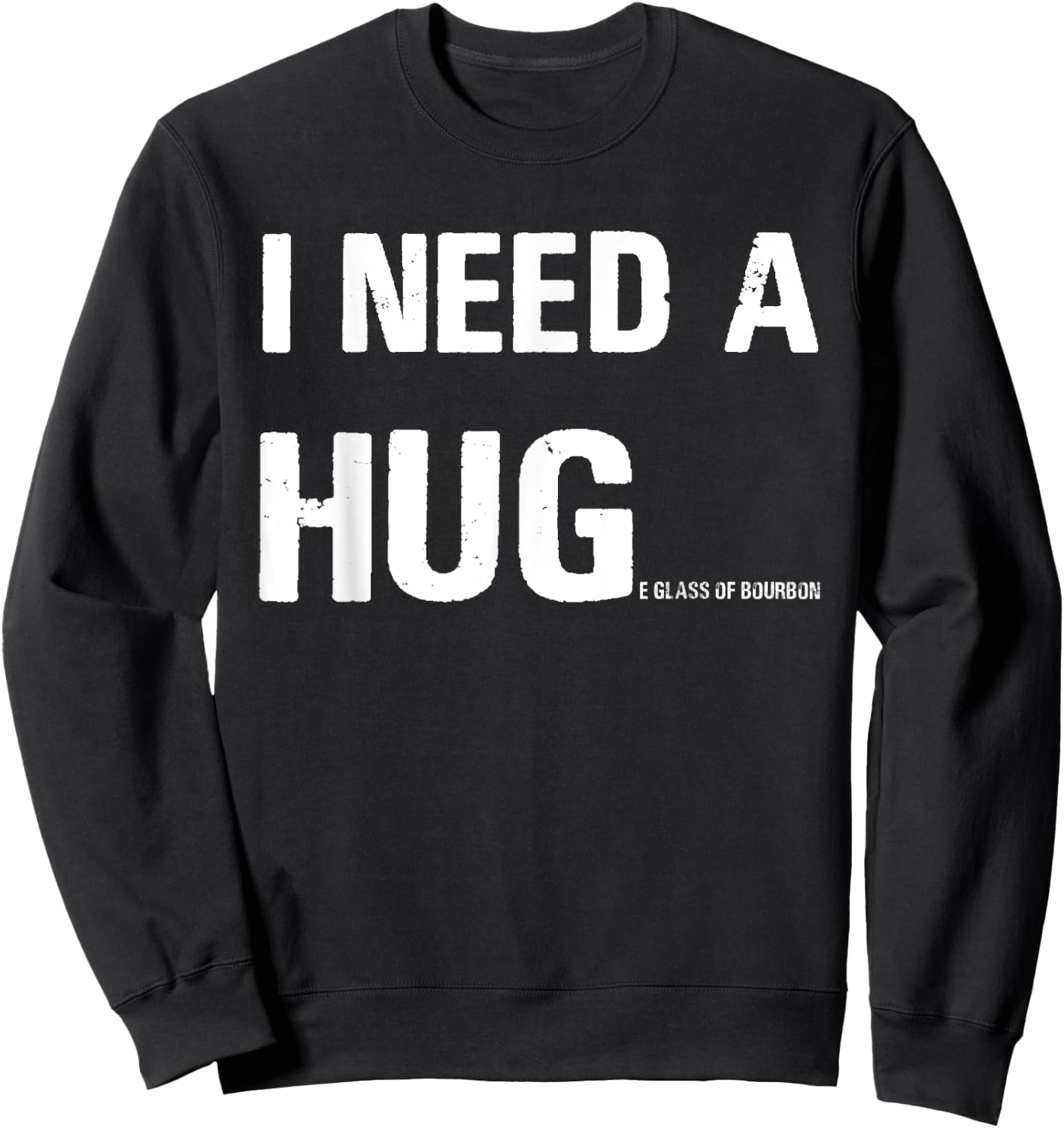 I Need a Hug Funny Pun I Need a Huge Glass of Bourbon Sweatshirt - Sweatshirt | Black