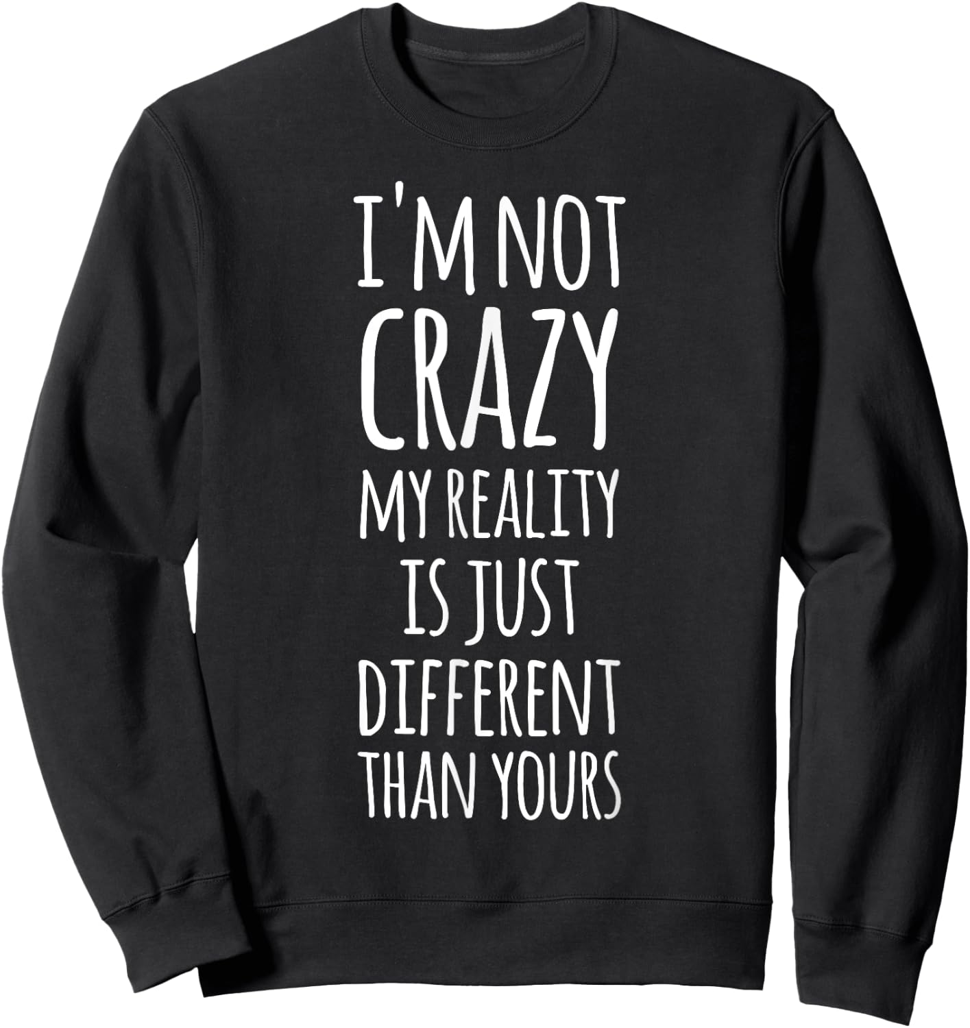 I'm Not Crazy My Reality Is Just Different Than Yours Sweatshirt - Sweatshirt | Black