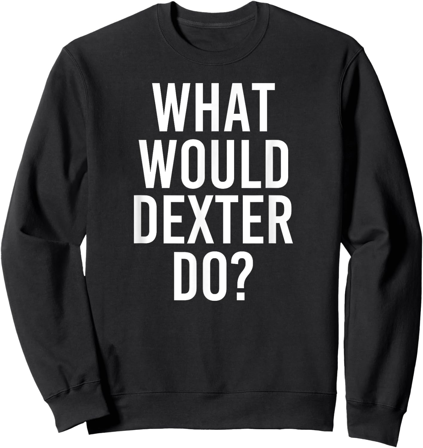 What Would DEXTER Do Funny Personalized Name Joke Men Gift Sweatshirt - Sweatshirt | Black