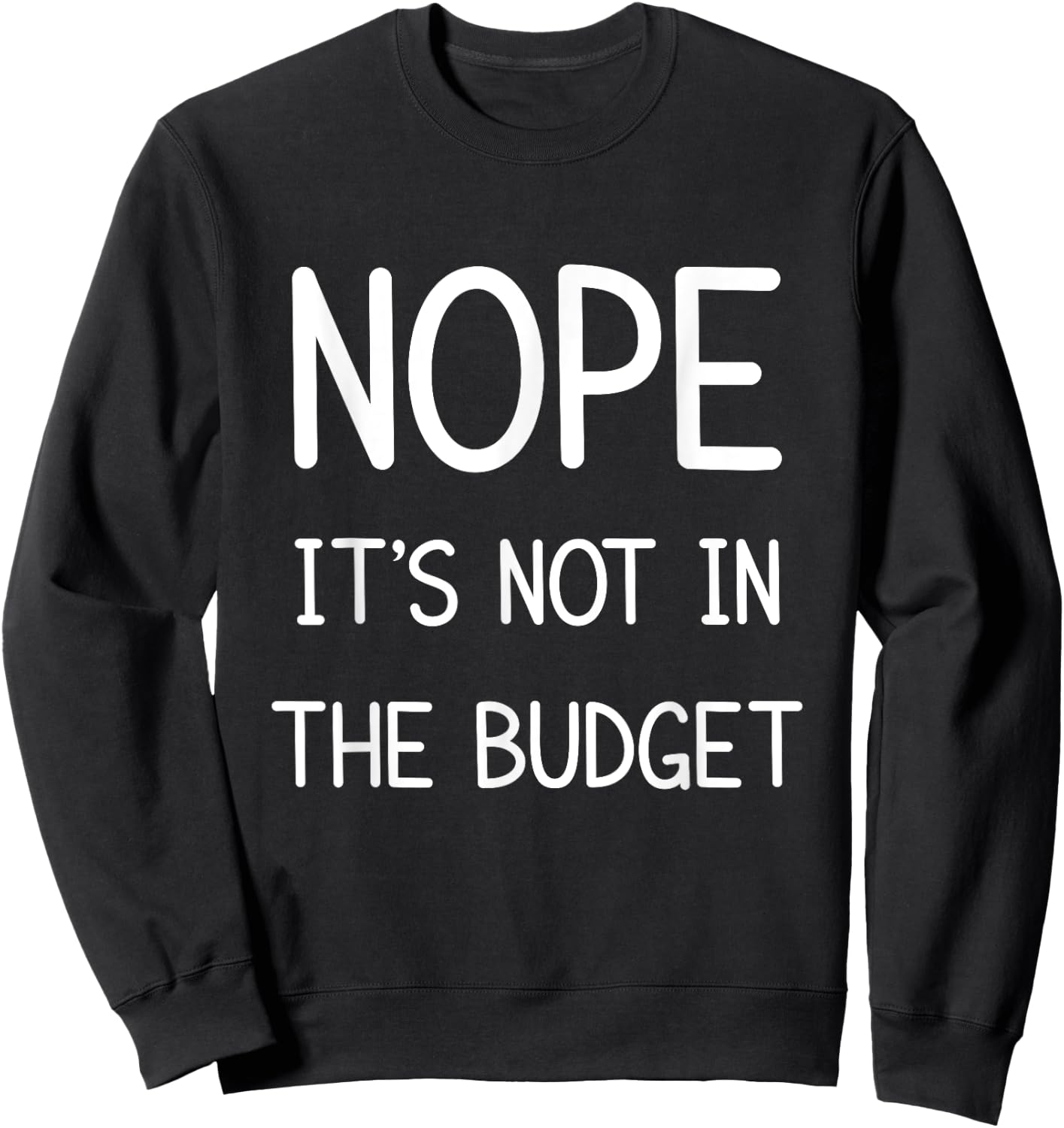 Nope Its Not In The Budget Funny Great Cheapskate Saying Sweatshirt - Sweatshirt | Black