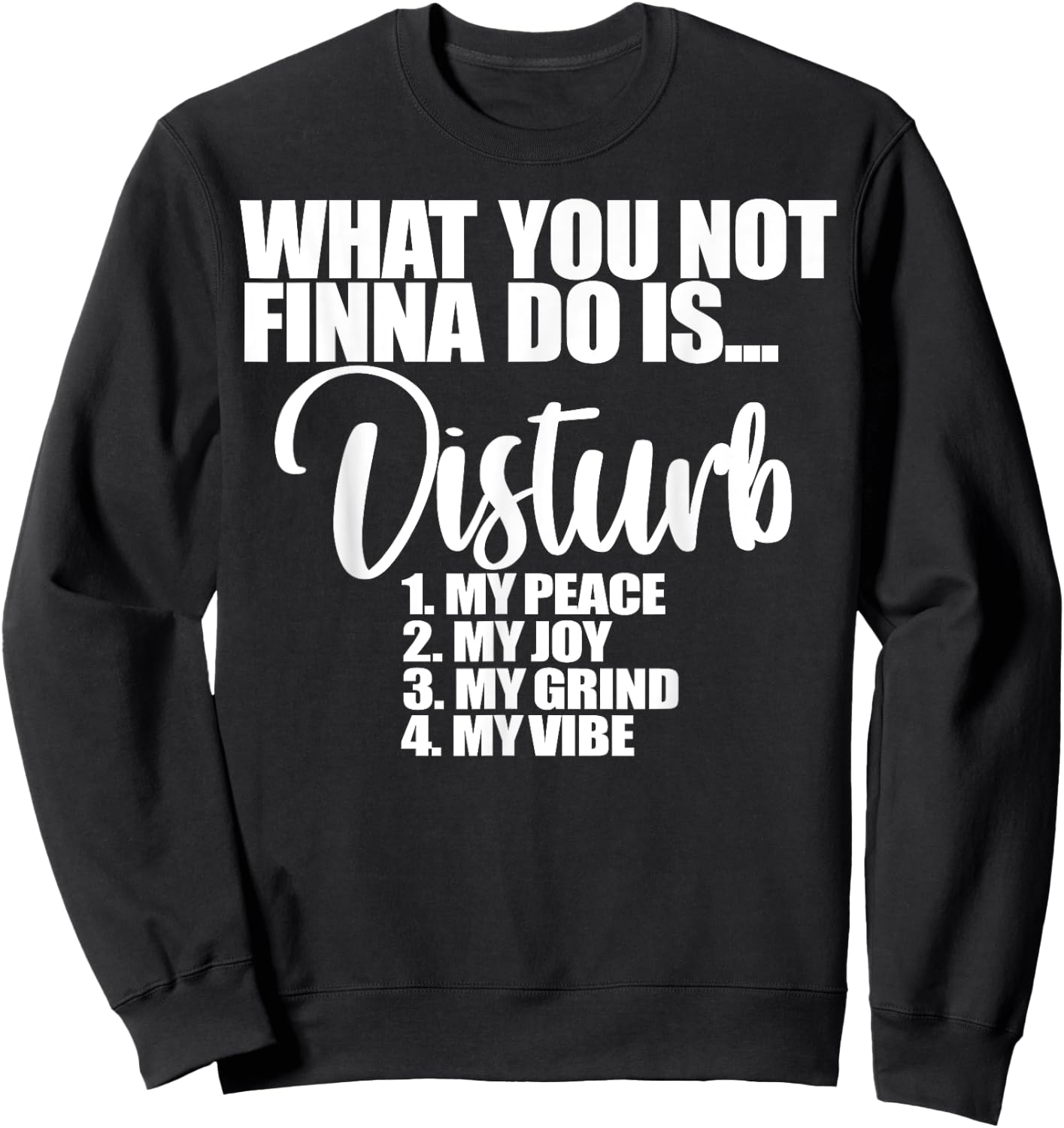 What You Not Finna Do Is Disturb My Peace My Joy My Grind My Sweatshirt - Sweatshirt | Black