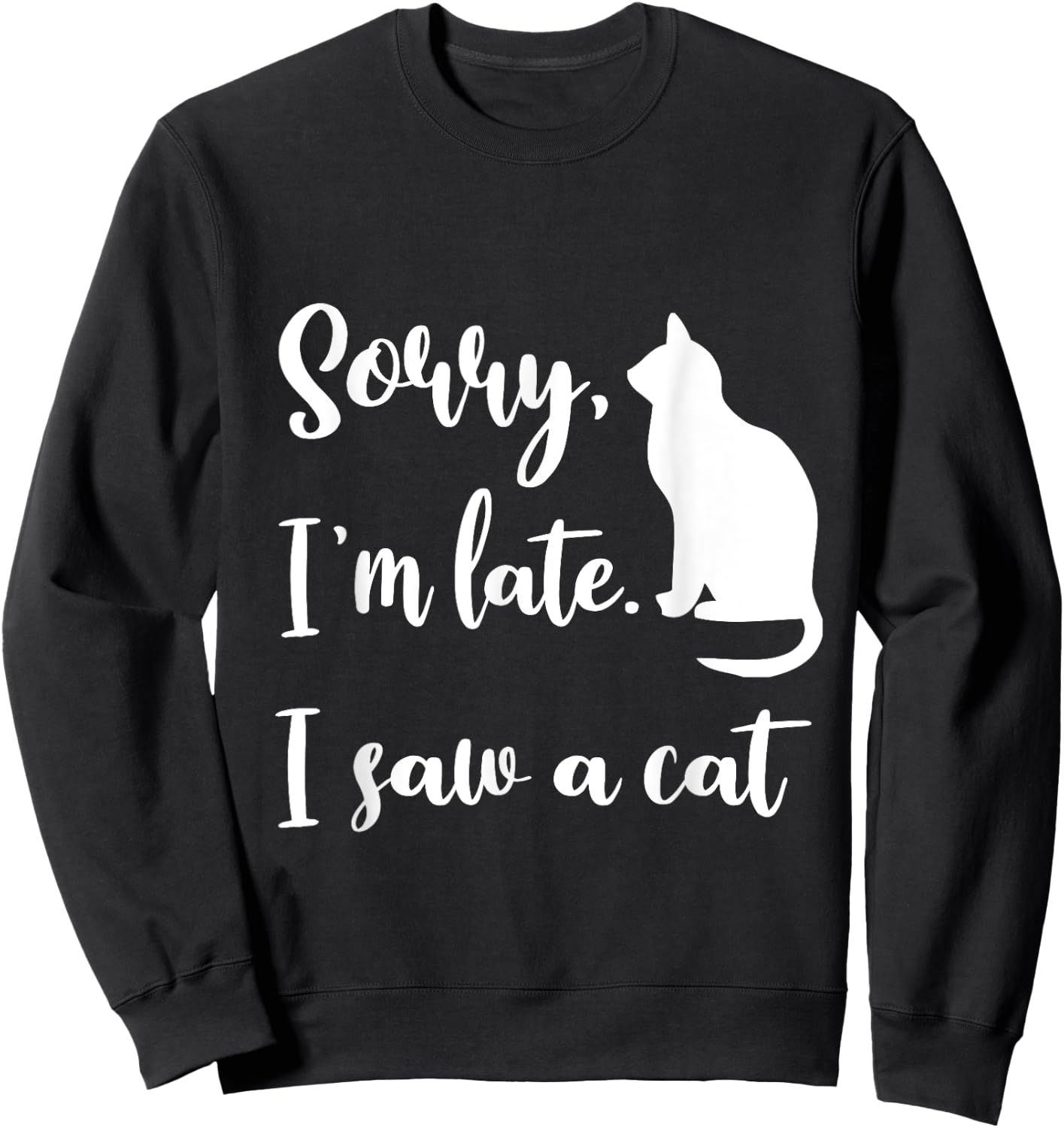 Sorry I'm Late I Saw A Cat Funny Cute Kitten Cat Lover Sweatshirt - Sweatshirt | Black