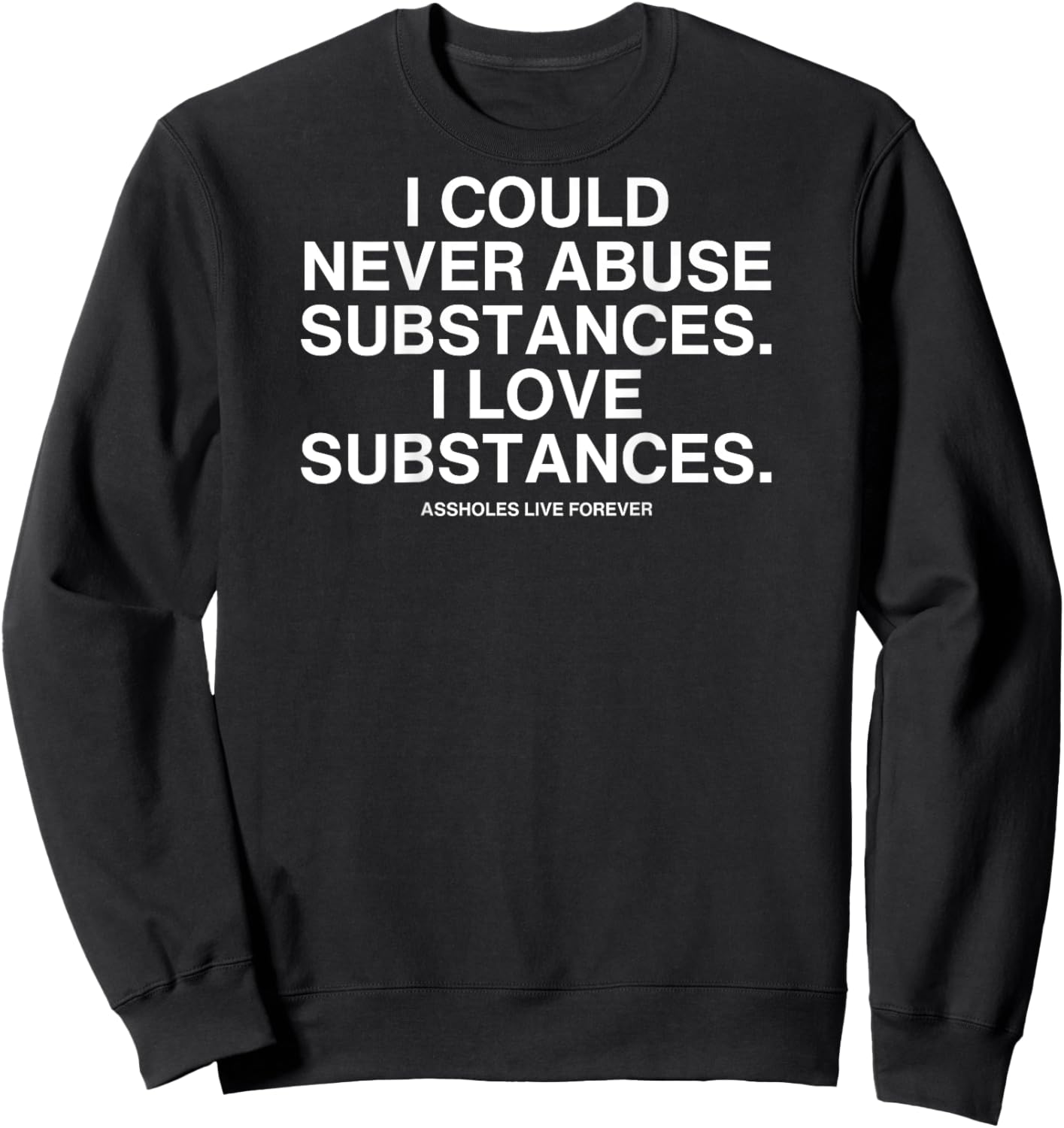 I Could Never Abuse Substances I Love Substances Sweatshirt - Sweatshirt | Black