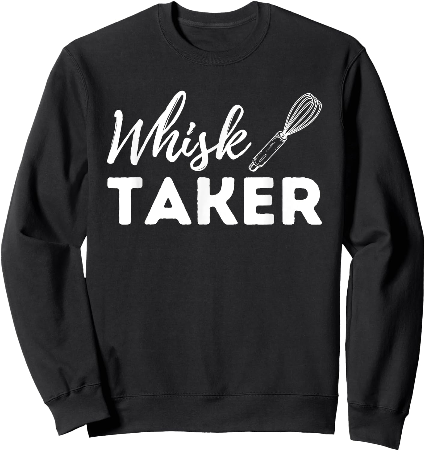 Whisk Taker - Funny Cupcake Baker Pastry Baking Gift Sweatshirt - Sweatshirt | Black