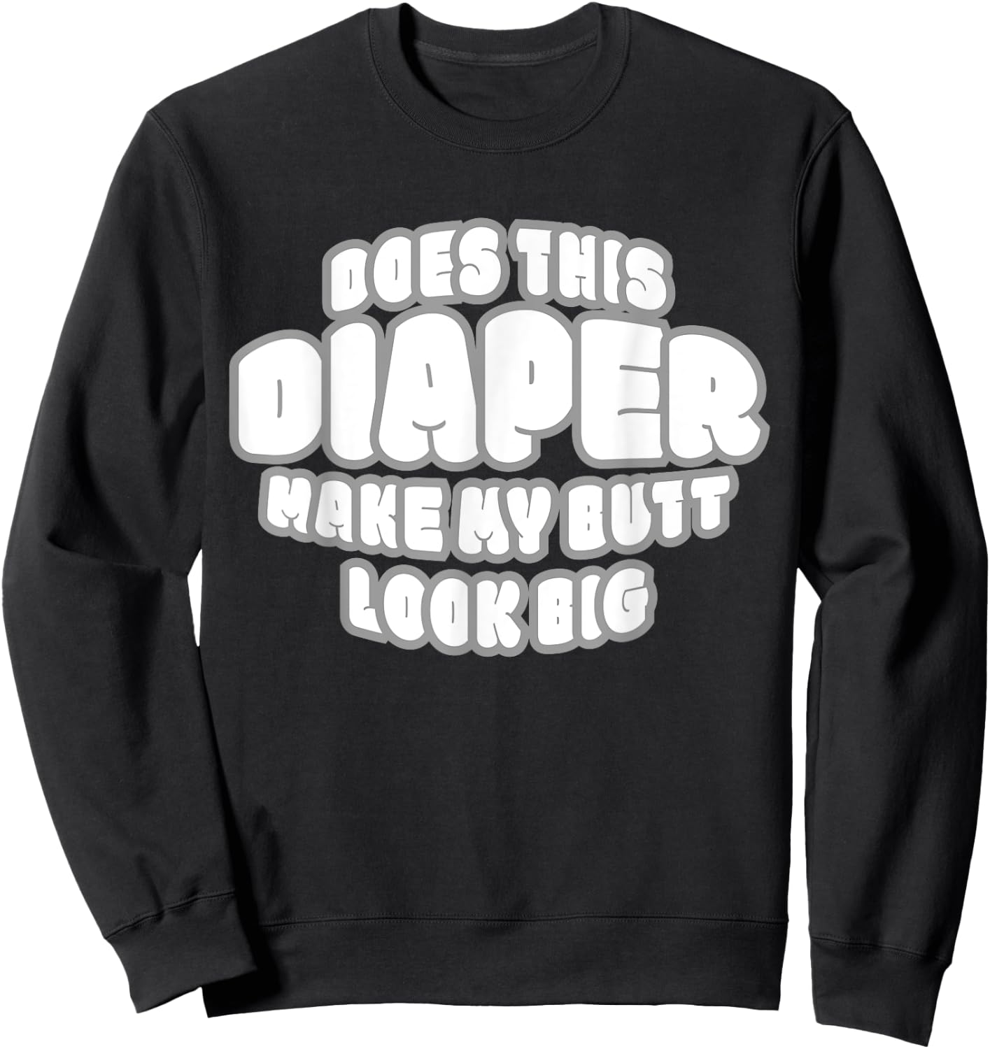 Does This Diaper Make My Butt Look Big - Abdl T Sh Sweatshirt - Sweatshirt | Black