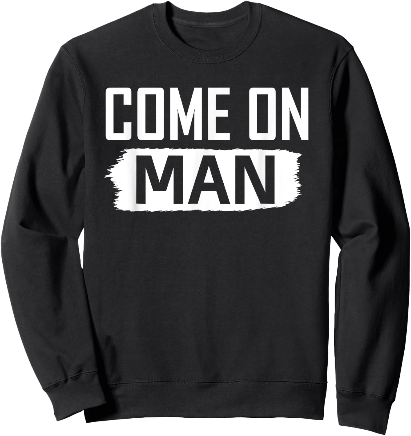 Come on man you know funny Quote c'mon man Sweatshirt - Sweatshirt | Black