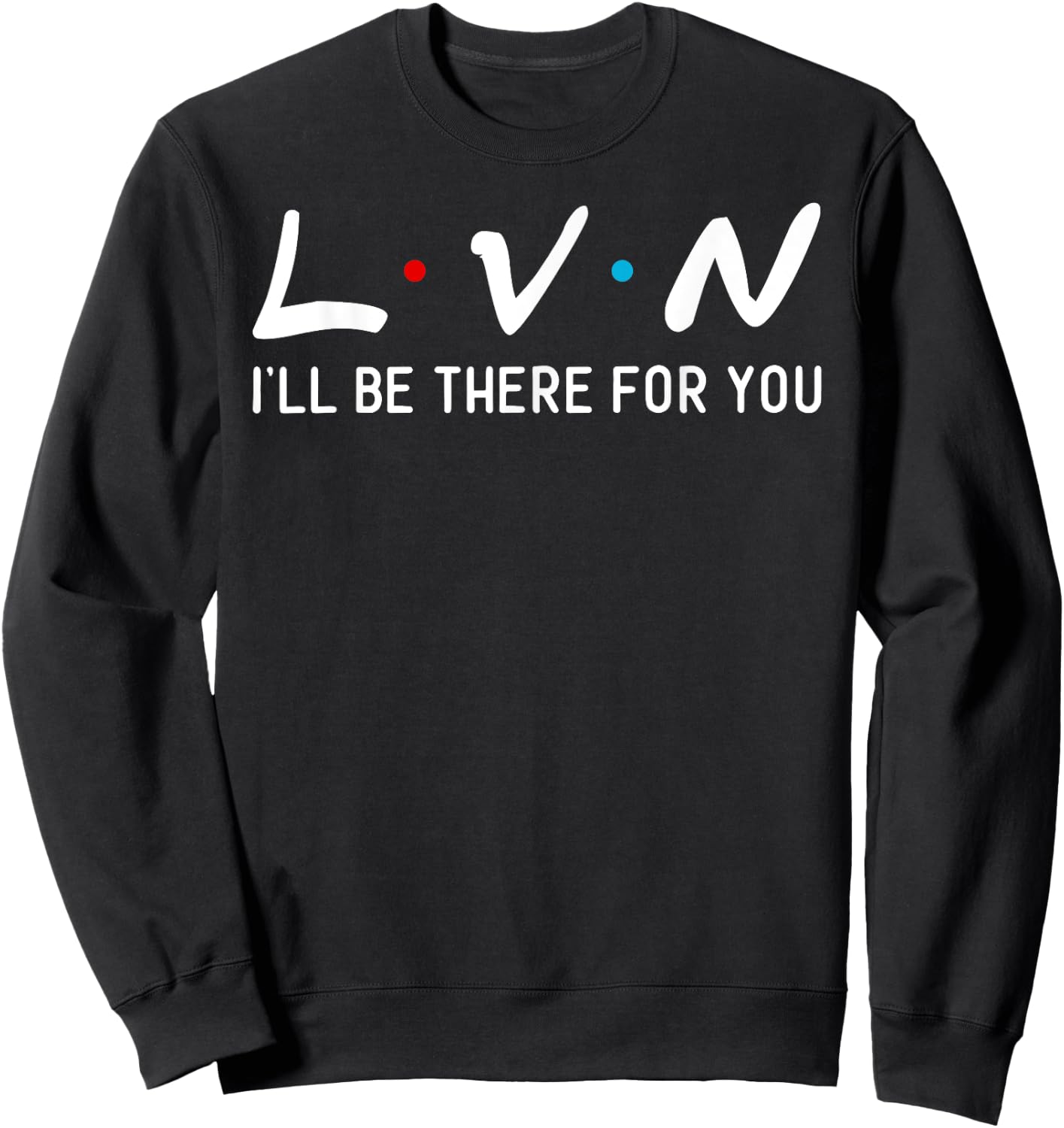 LVN I will be here for you his nurse Sweatshirt - Sweatshirt | Black