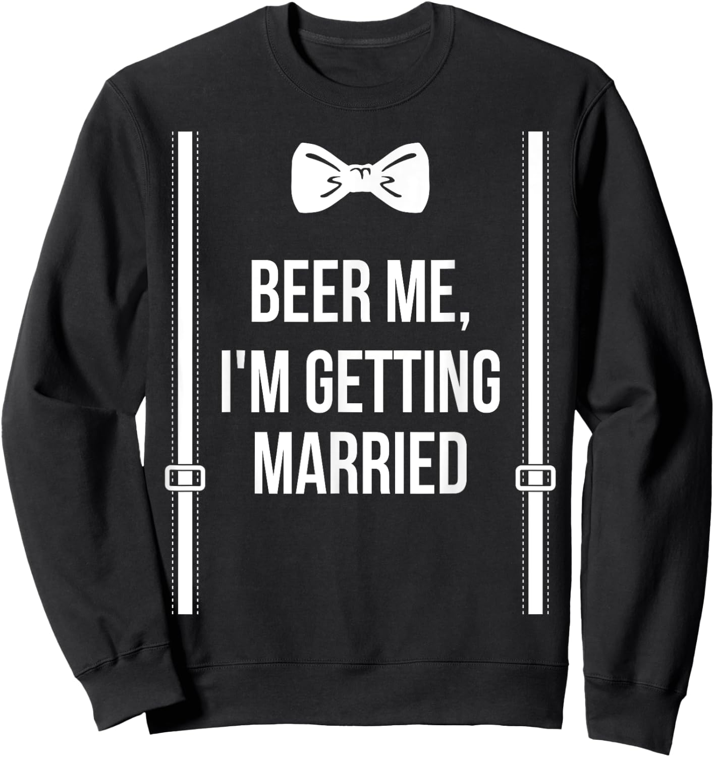 Beer Me, I'm Getting Married Bachelor Party Stag Party Sweatshirt - Sweatshirt | Black