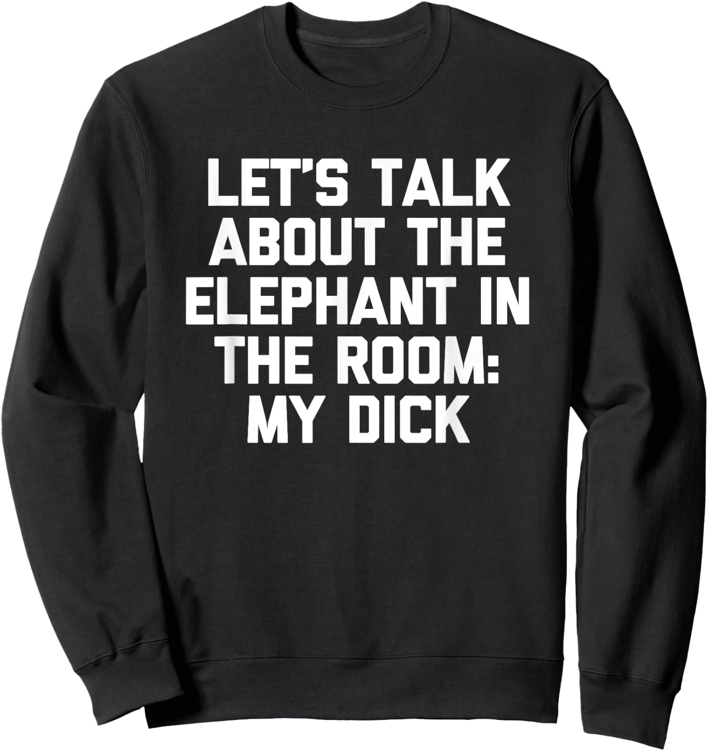 Let's Talk About The Elephant In The Room (My Dick) -Fun Men Sweatshirt - Sweatshirt | Black