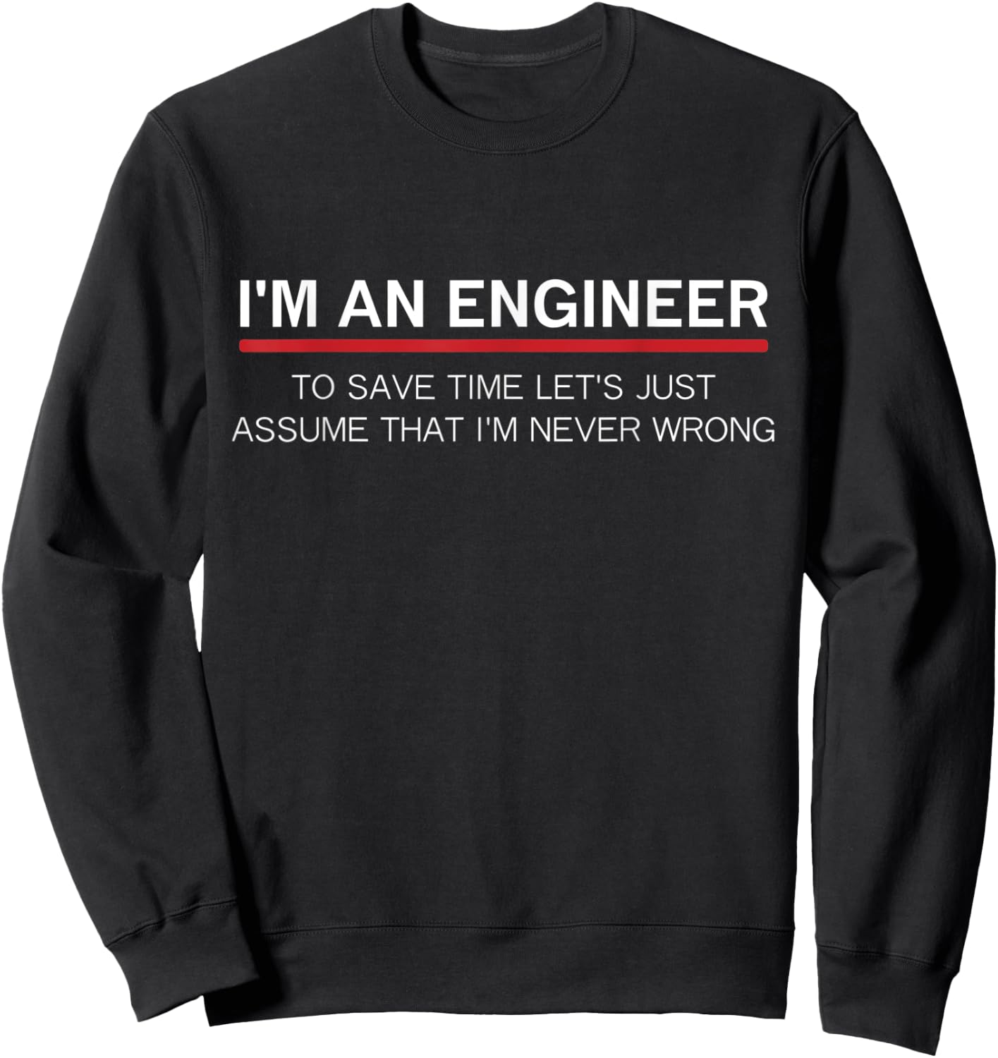I'm An Engineer I'm never wrong funny software engineering Sweatshirt - Sweatshirt | Black