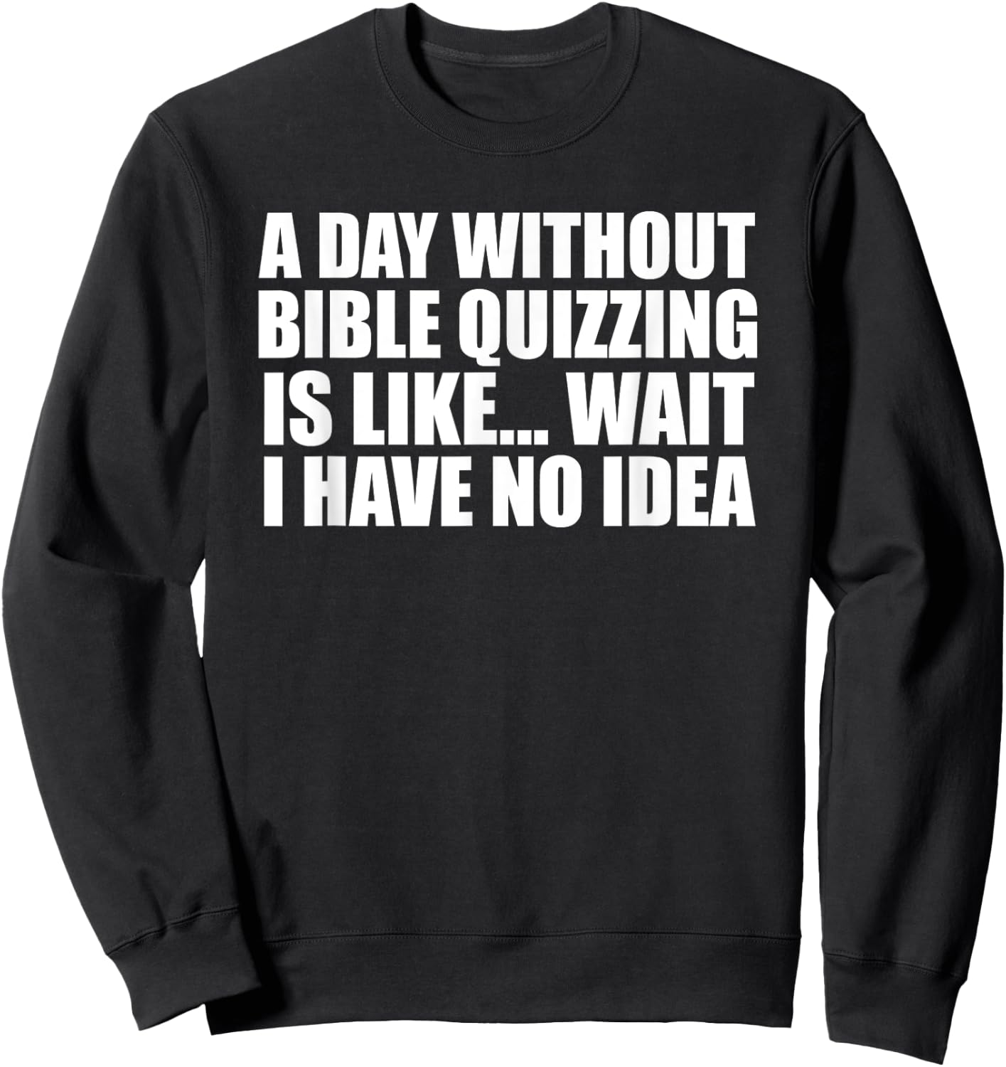 A Day Without Bible Quizzing Funny for Bible Quizzers Sweatshirt - Sweatshirt | Black