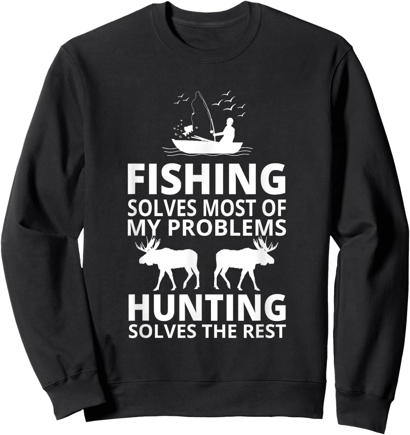 Fishing Solves Most Of My Problems Hunting Solves The Rest Sweatshirt - Sweatshirt | Black