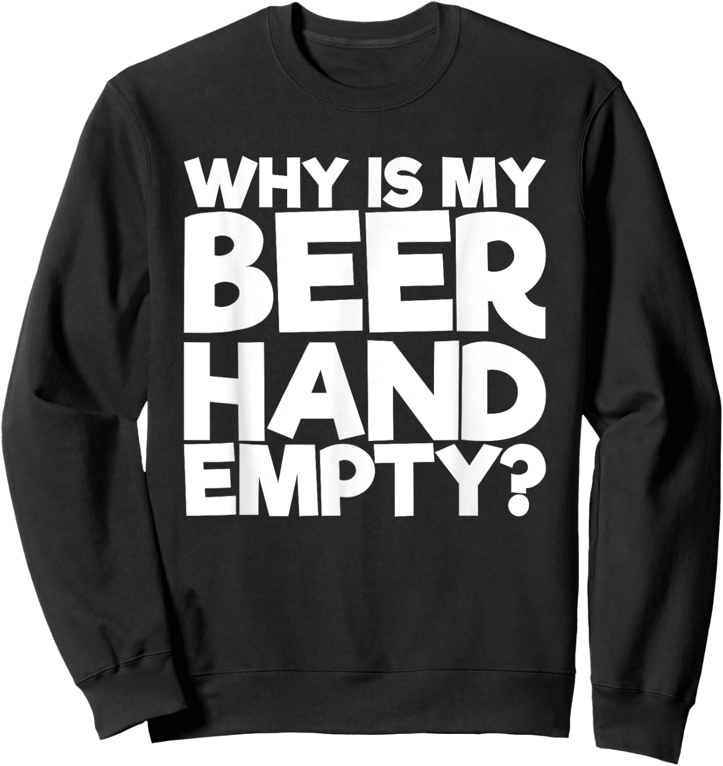 Why Is My Beer Hand Empty Sweatshirt - Sweatshirt | Black