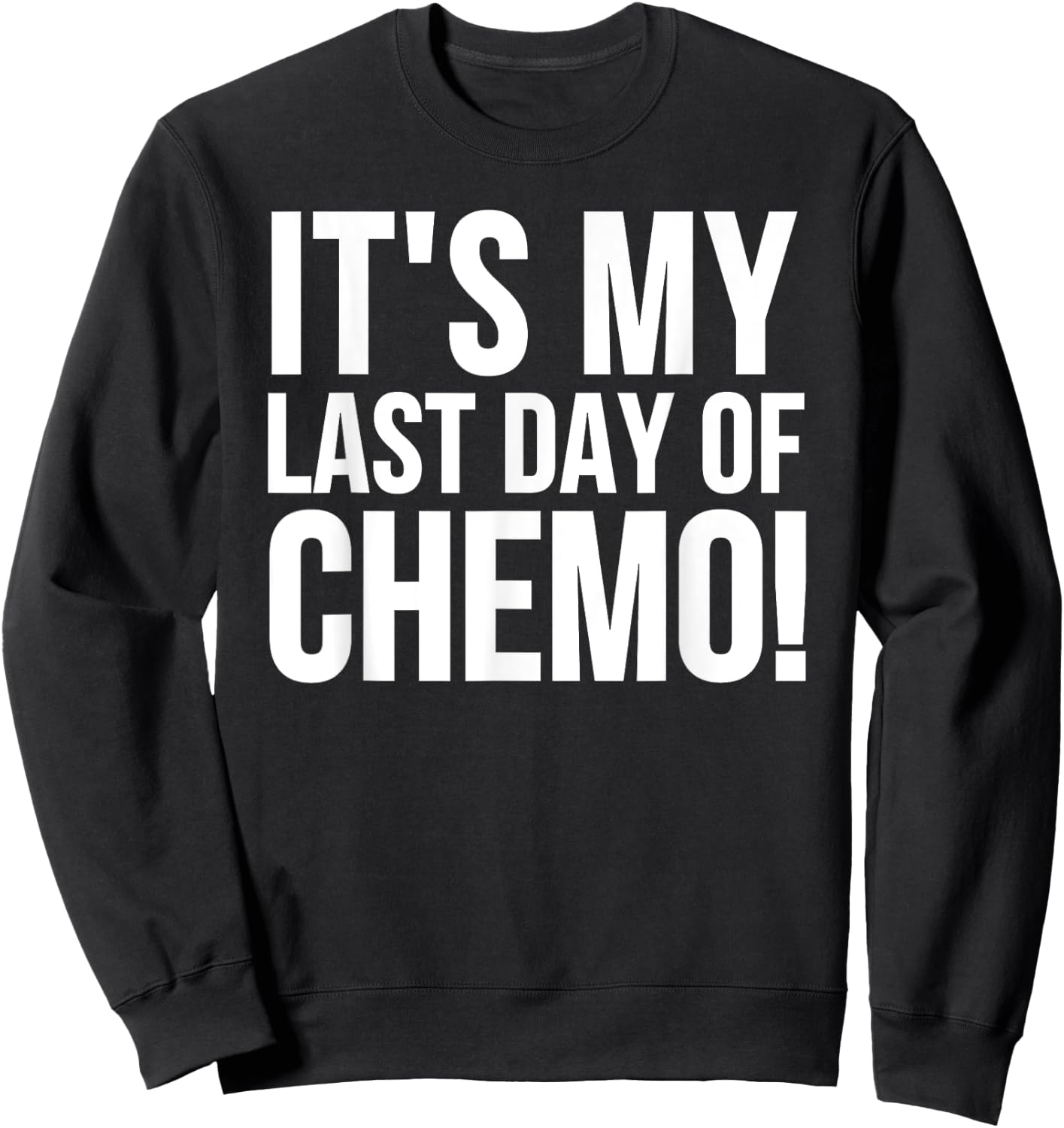 Cancer Survivor - It's My Last Day Of Chemo Sweatshirt - Sweatshirt | Black