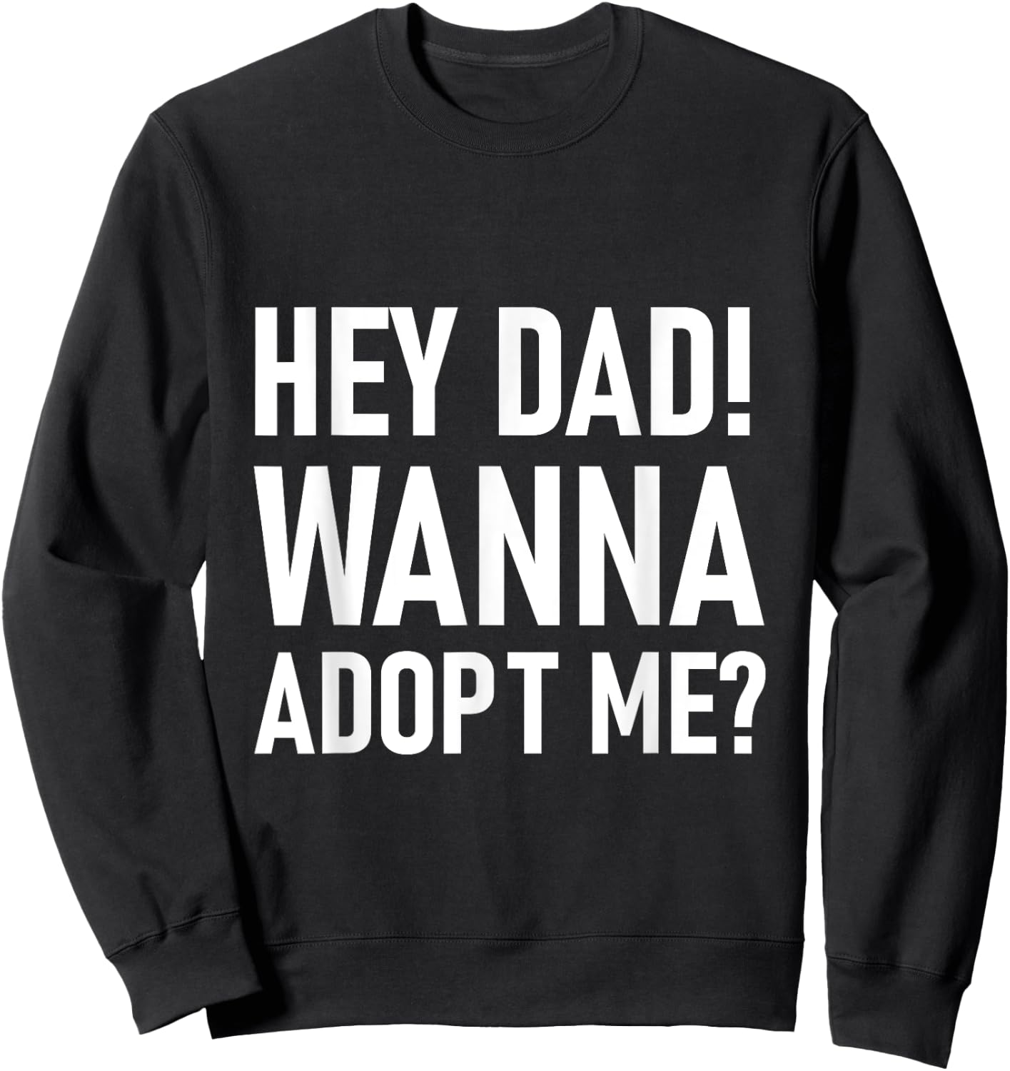 Suprise your Step daddy FATHERS DAY HEY DAD! WANNA ADOPT ME? Sweatshirt - Sweatshirt | Black