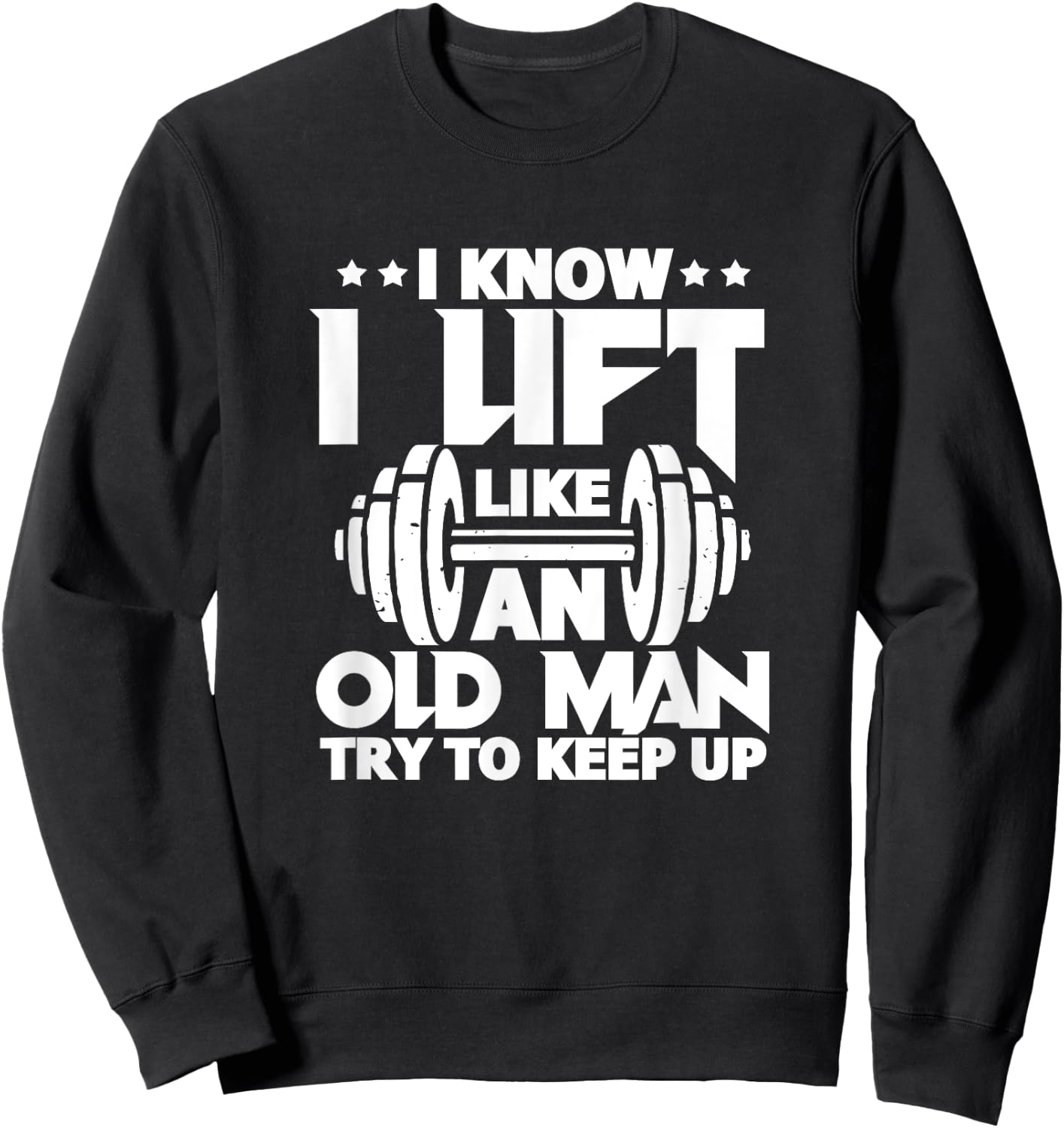 I Know I Lift Like An Old Man Funny Gym Workout Lifting Sweatshirt - Sweatshirt | Black