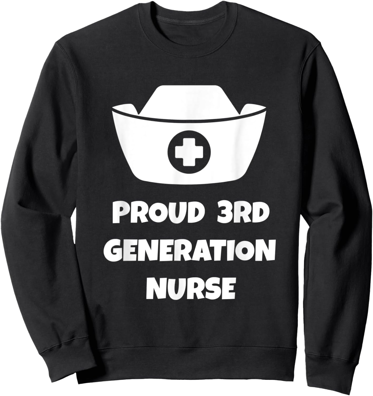 Proud 3rd Generation Nurse Quote | Nurse Hat Illustration Sweatshirt - Sweatshirt | Black