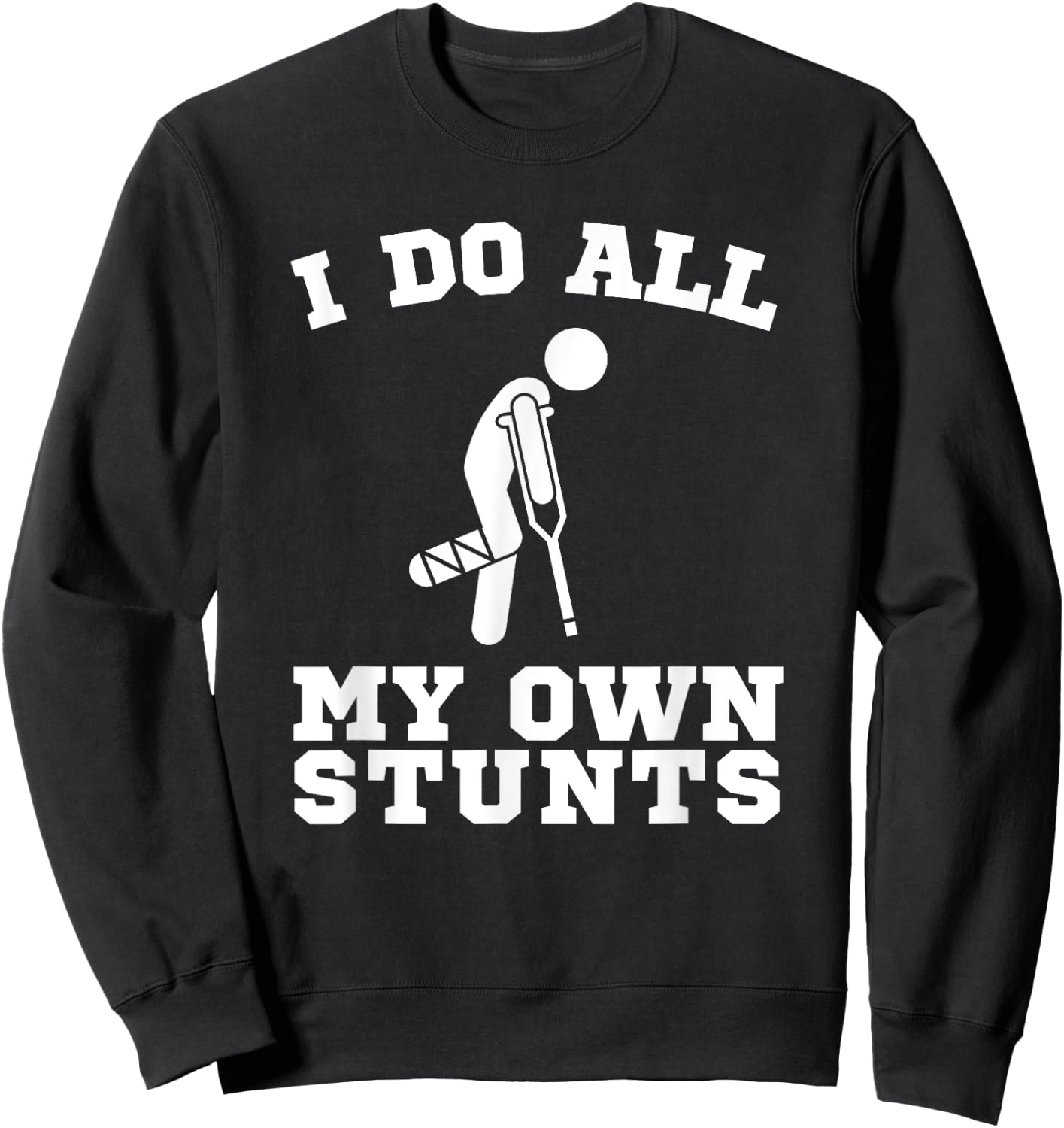 I Do My Own Stunts Leg Get Well Soon Funny Crutches Gift Sweatshirt - Sweatshirt | Black