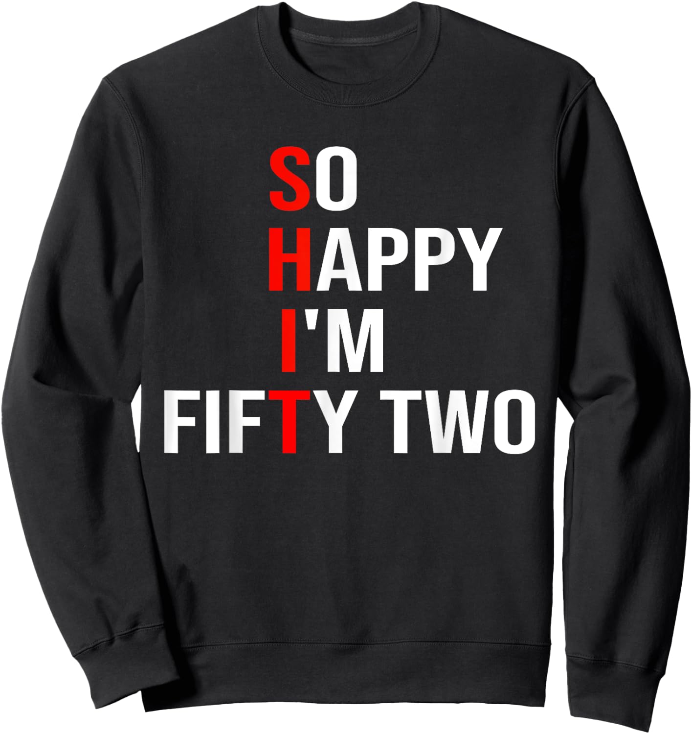 So Happy I'm Fifty Two Funny 52 Years Old 52nd Birthday Sweatshirt - Sweatshirt | Black