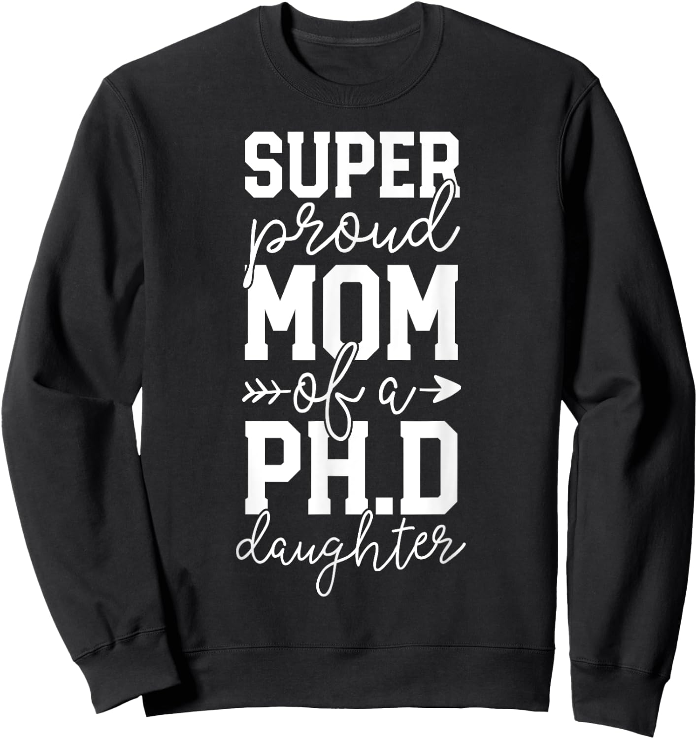 Proud Mom PhD Graduation Gift Family Awesome Ph.D Daughter Sweatshirt - Sweatshirt | Black