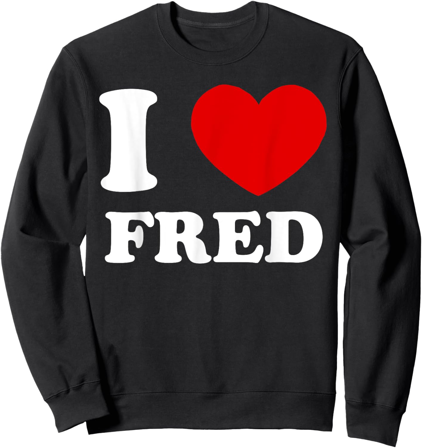 I Love Fred I Heart Fred Funny Fred Sweatshirt - Sweatshirt | Black