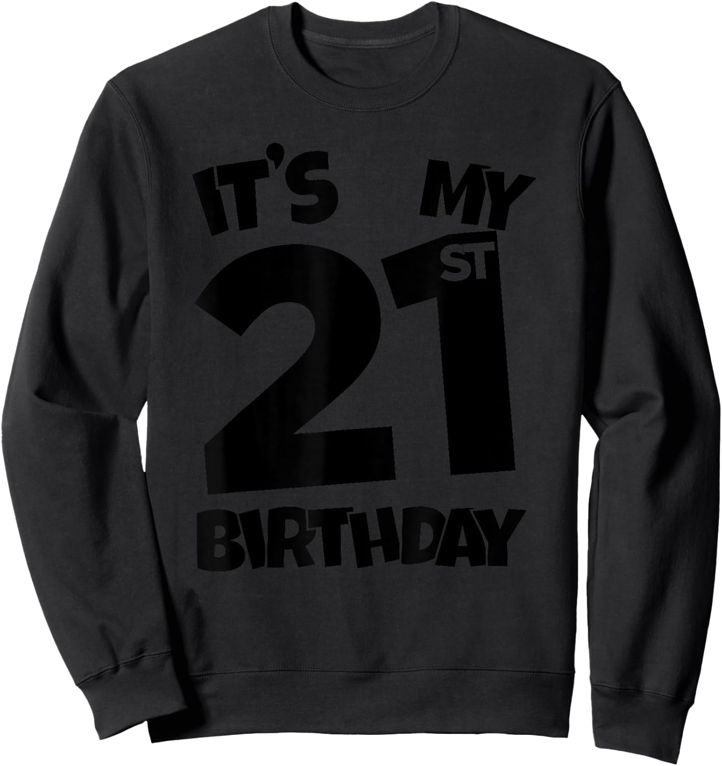 It's My 21st Birthday 21 Years Old Happy Twenty-First B-day Sweatshirt - Sweatshirt | Black