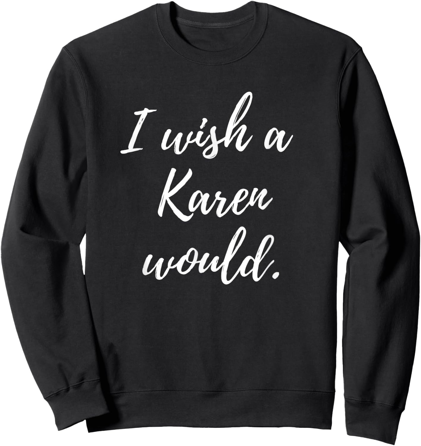 Sarcastic I Wish a Karen Would funny Novelty Sweatshirt - Sweatshirt | Black