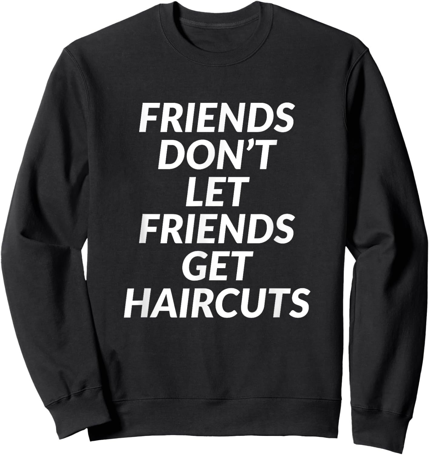 Friends Don't Let Friends Get Haircuts Sweatshirt - Sweatshirt | Black