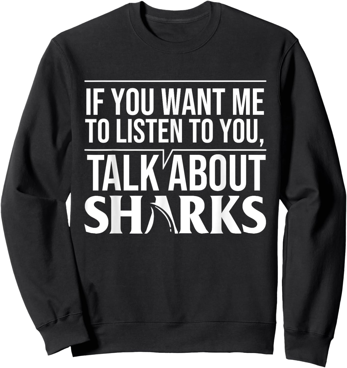 If You Want Me To Listen To You Talk About Sharks Sweatshirt - Sweatshirt | Black
