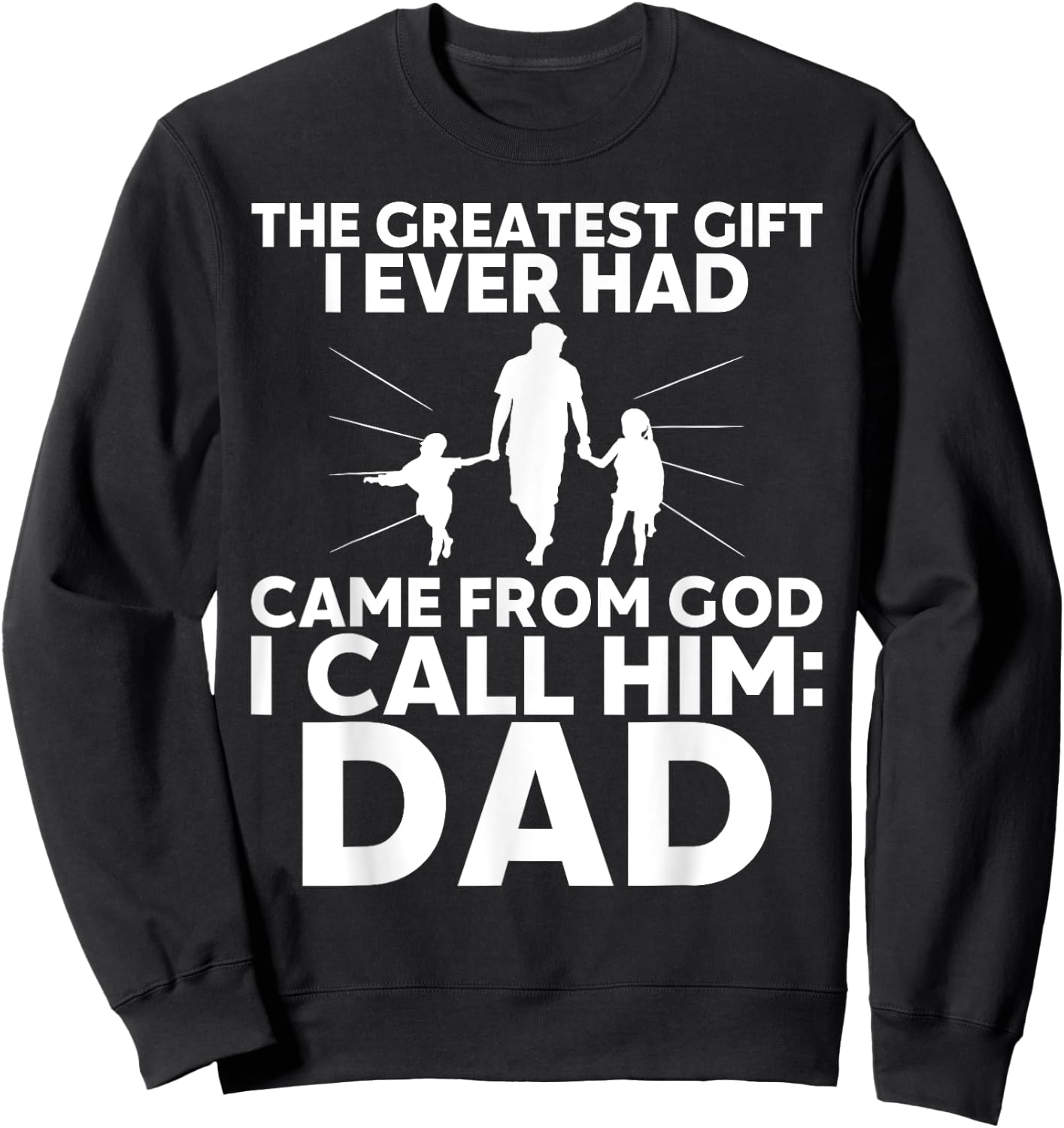 The Greatest Gift I Ever had Came from God I Call Him Dad Sweatshirt - Sweatshirt | Black