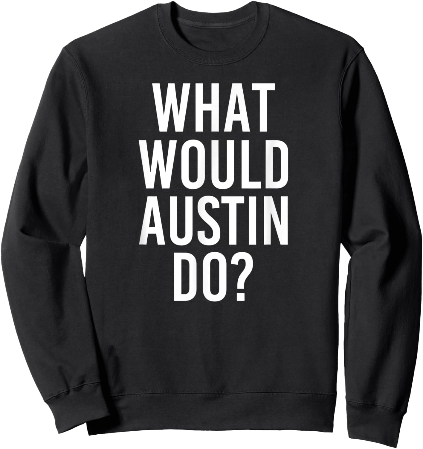 What Would AUSTIN Do Funny Personalized Name Joke Men Gift Sweatshirt - Sweatshirt | Black