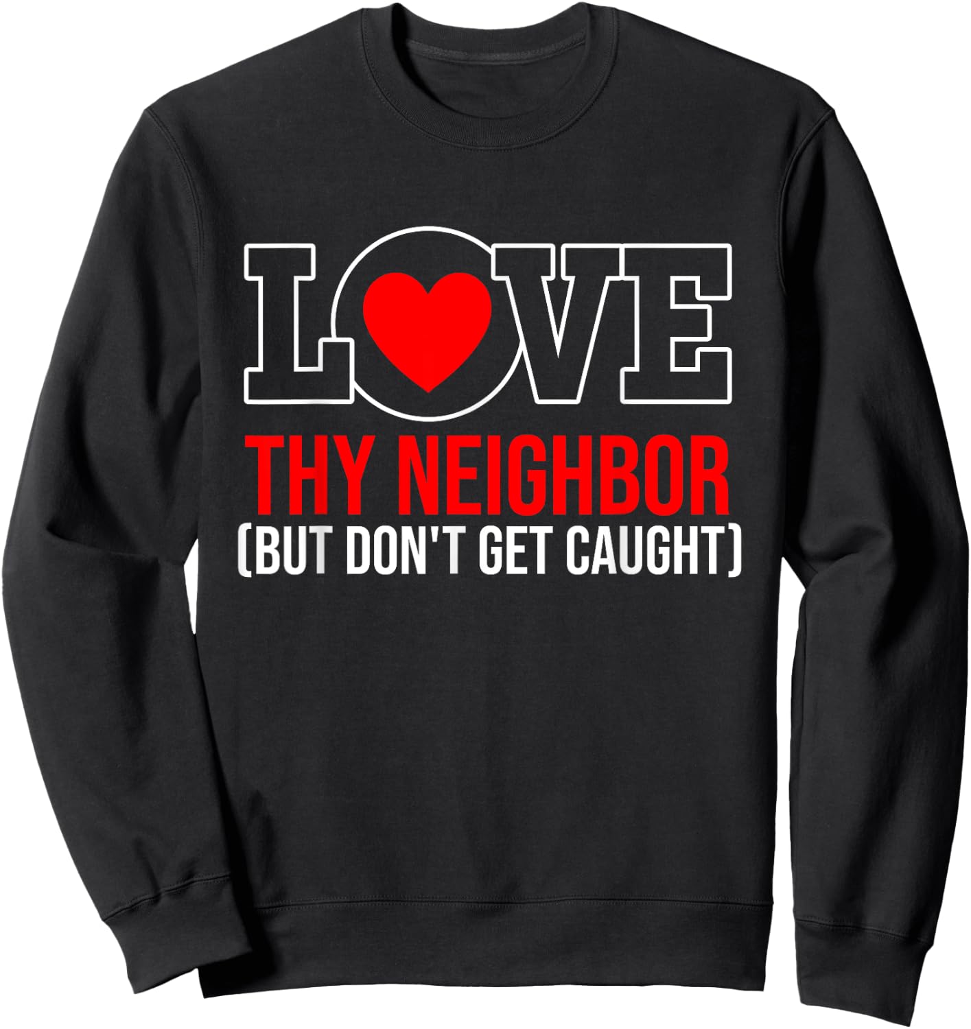 Love Thy Neighbor But Don't Get-Caught Apparel Sweatshirt - Sweatshirt | Black