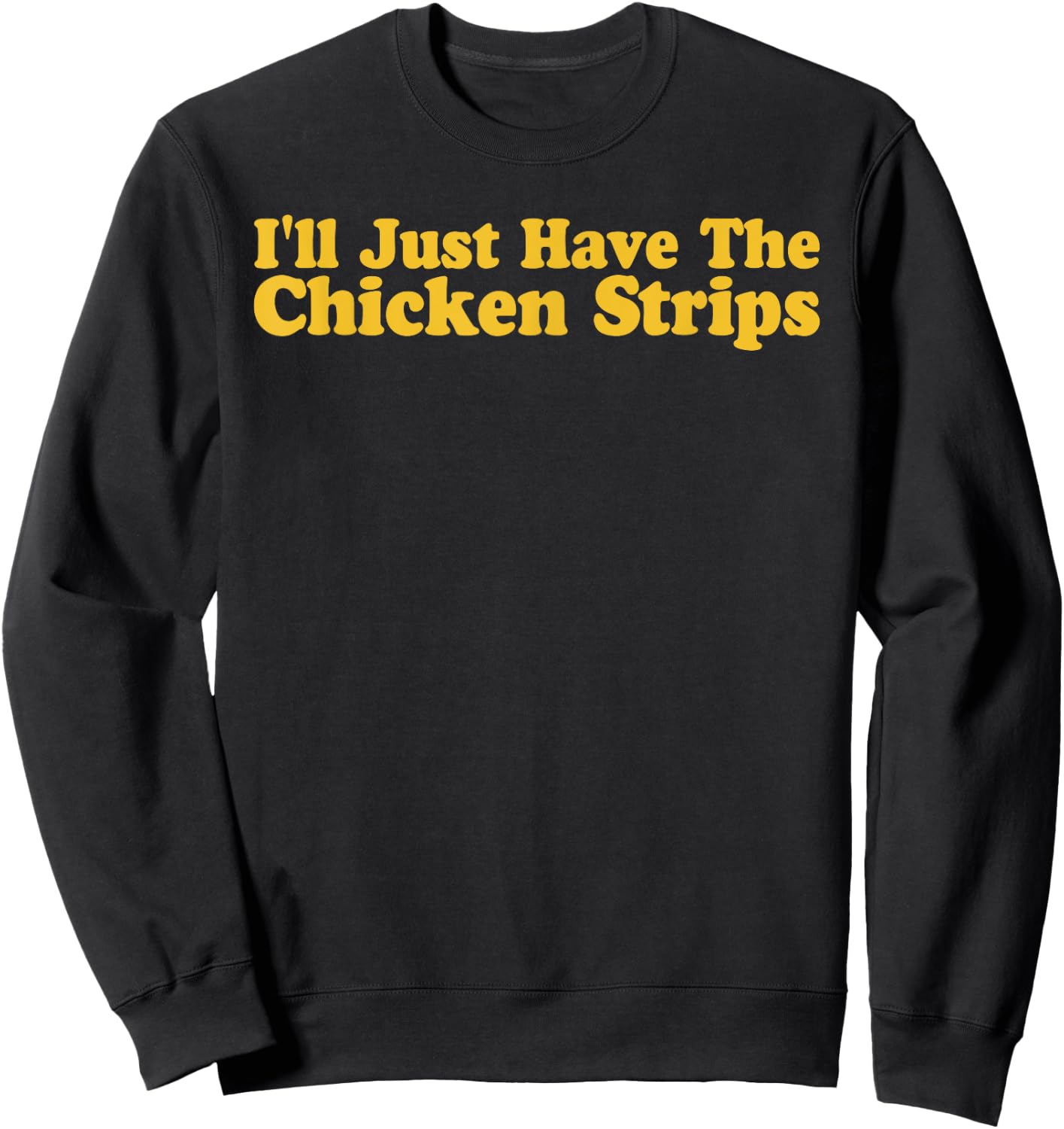 I'll Just Have The Chicken Strips Funny Chicken Lover Sweatshirt - Sweatshirt | Black