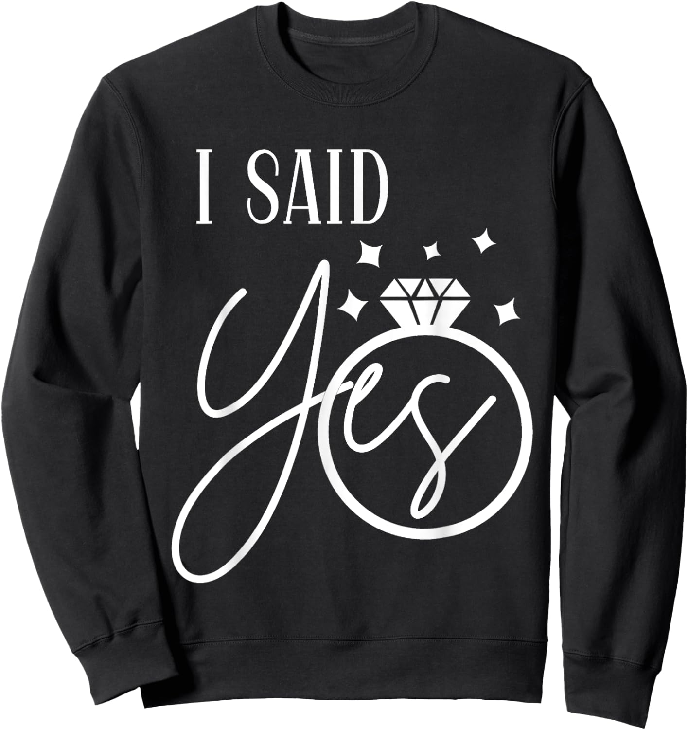I Said Yes Engagement Ring Wedding Party Bachelorette Sweatshirt - Sweatshirt | Black