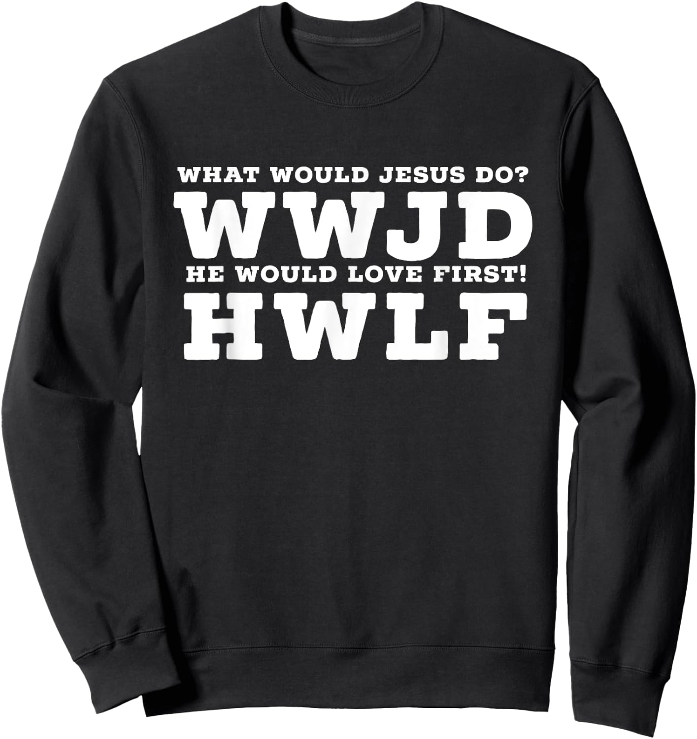 What Would Jesus Do? He Would Love First! - WWJD HWLF Sweatshirt - Sweatshirt | Black