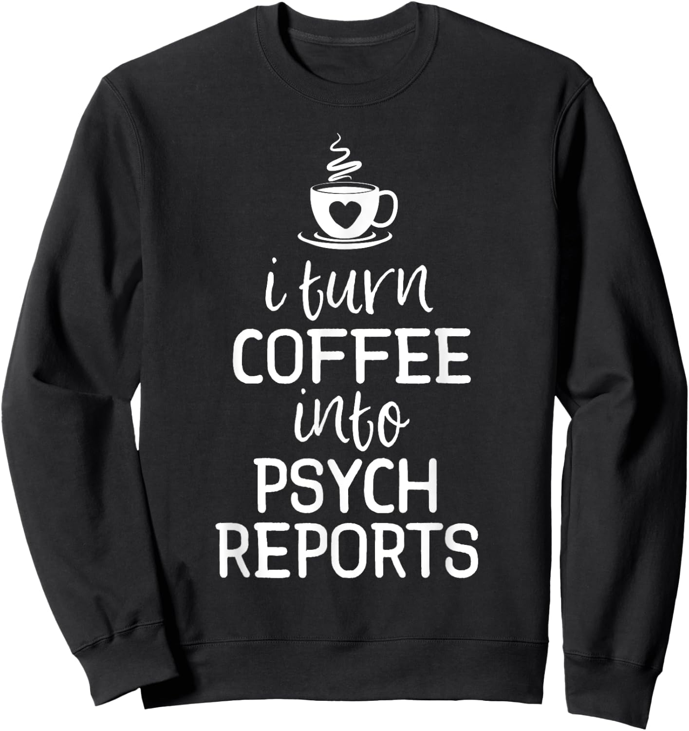 School Psychologist Shirt I Turn Coffee Into Psych Reports Sweatshirt - Sweatshirt | Black