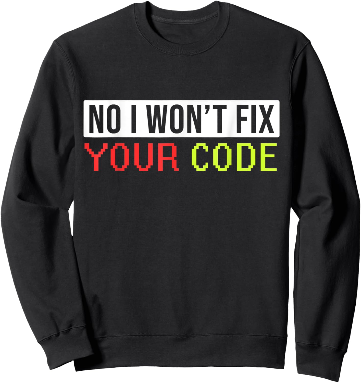 Hilarious I Won't Fix Your Code Artwork For Programmers Sweatshirt - Sweatshirt | Black