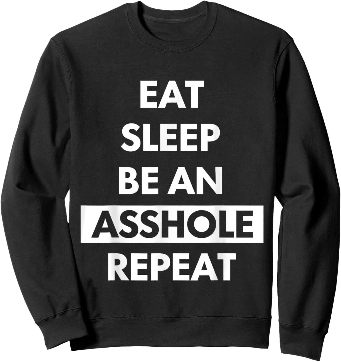 Eat Sleep Be An Asshole Repeat Funny Sarcasm Sweatshirt - Sweatshirt | Black