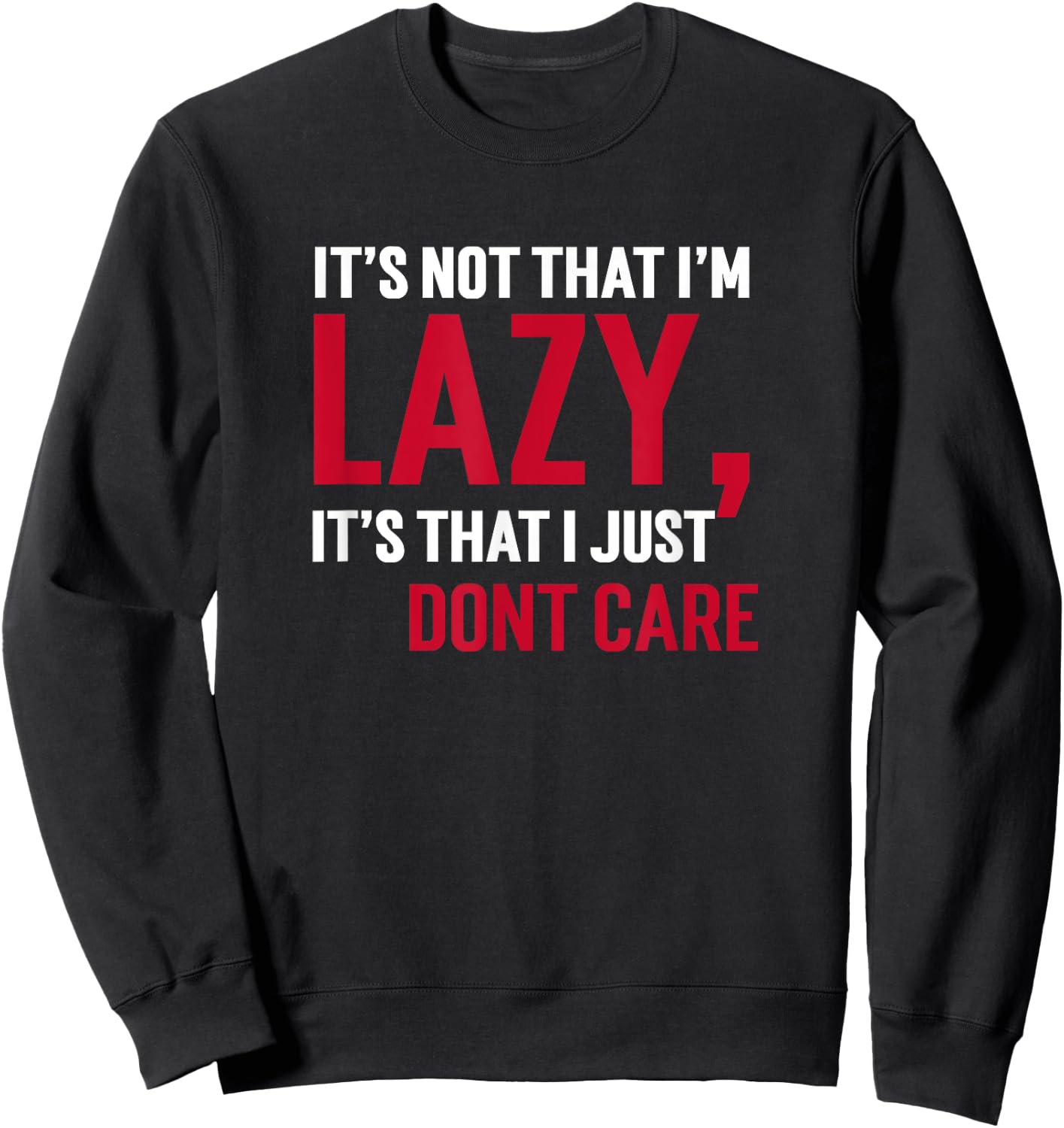 It's Not That I'm Lazy Its That I Just Don't Care Sarcasm T Sweatshirt - Sweatshirt | Black
