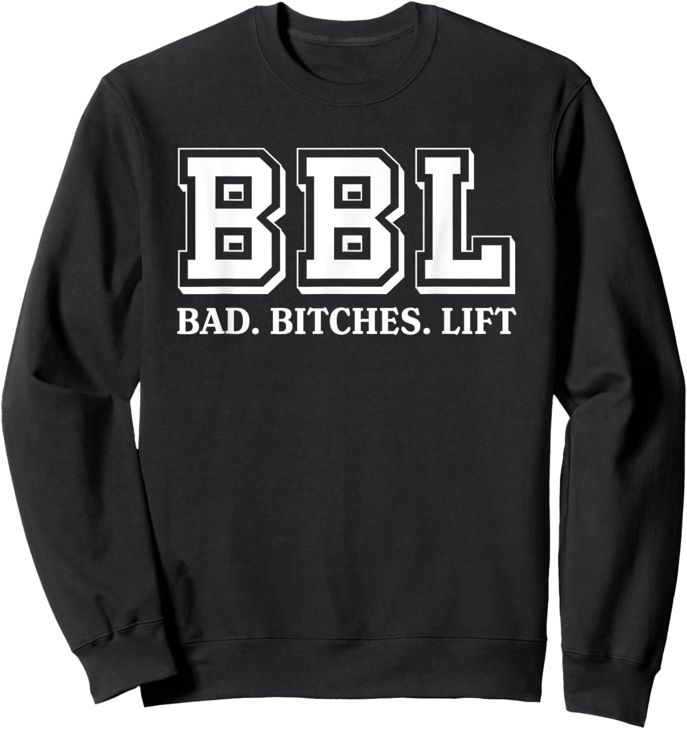 BBL Stands For Bad Bitches Lift Humorous Funny Witty Sweatshirt - Sweatshirt | Black
