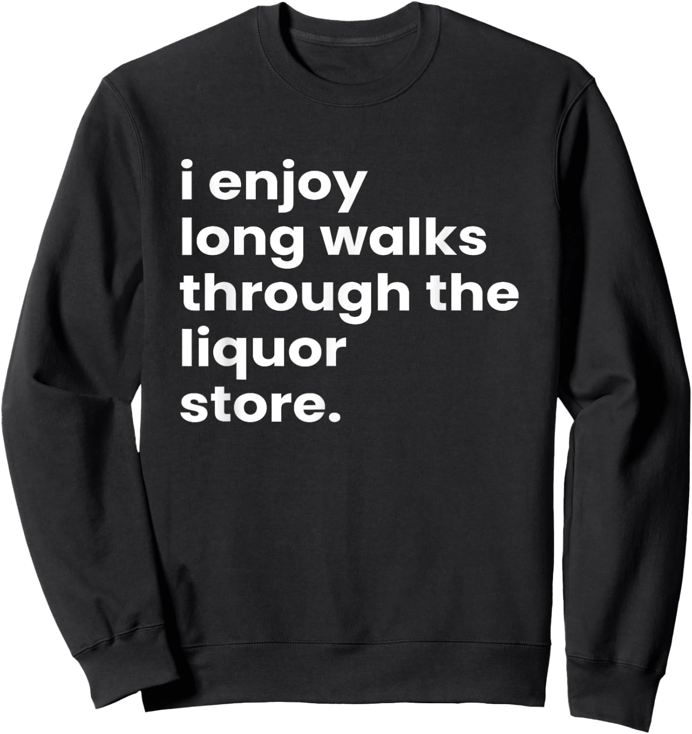 I Enjoy Long Romantic Walks Through the Liquor Aisle Store Sweatshirt - Sweatshirt | Black