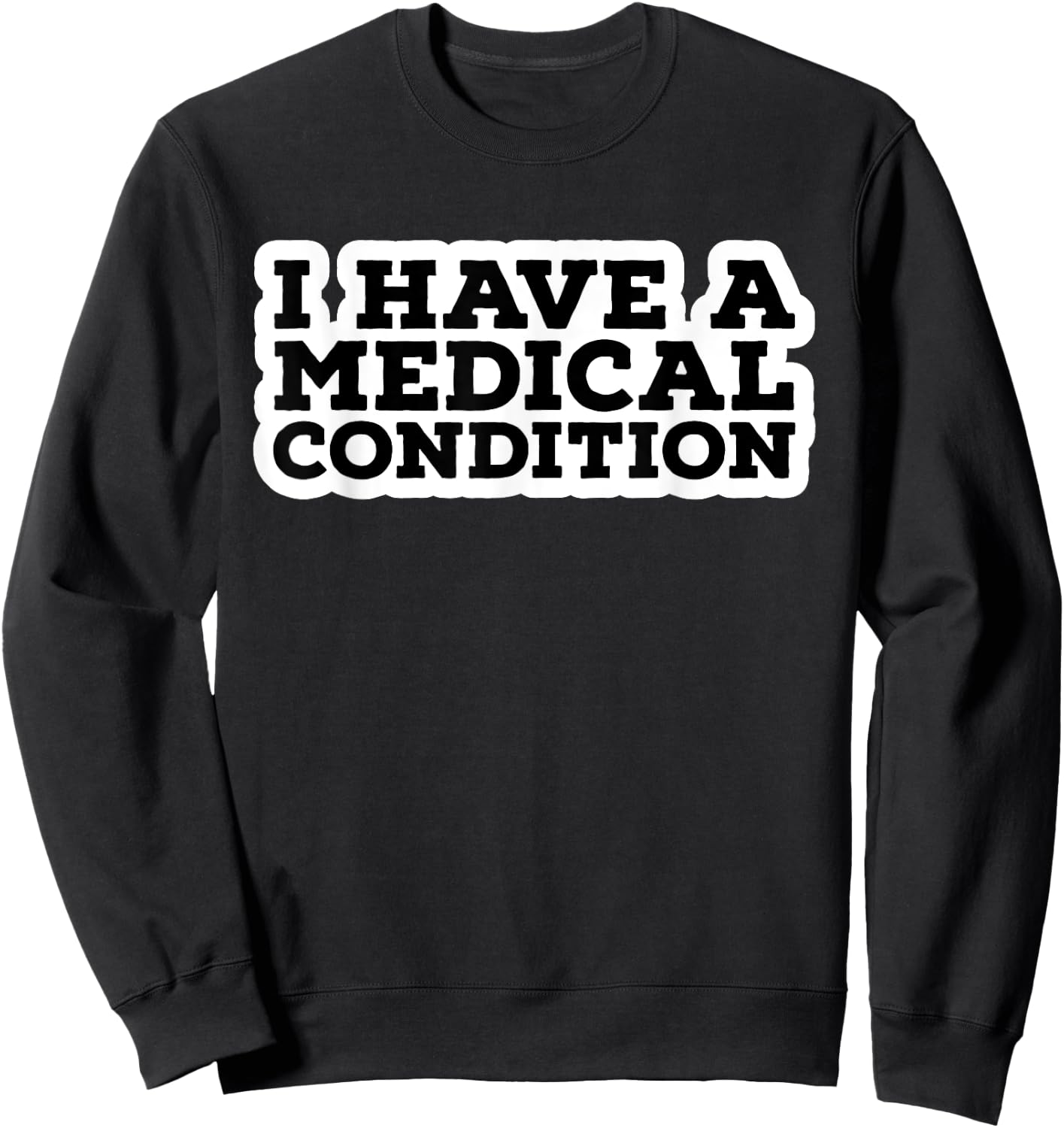 I Have A Medical Condition Sweatshirt - Sweatshirt | Black