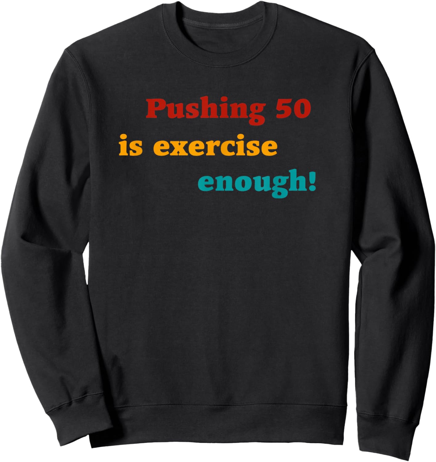 Pushing 50 Is Exercise Enough Quote Sweatshirt - Sweatshirt | Black